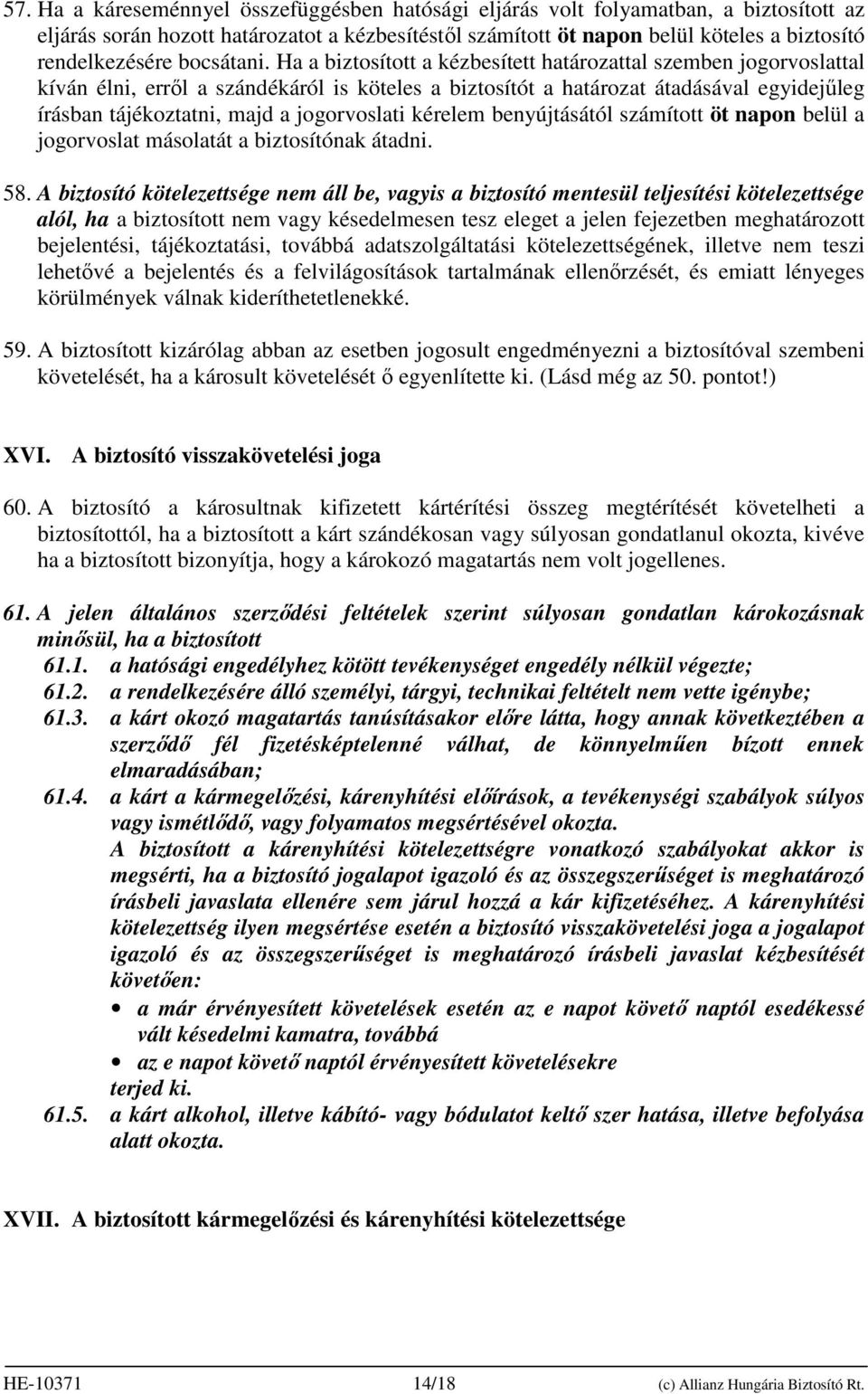 Ha a biztosított a kézbesített határozattal szemben jogorvoslattal kíván élni, errıl a szándékáról is köteles a biztosítót a határozat átadásával egyidejőleg írásban tájékoztatni, majd a jogorvoslati