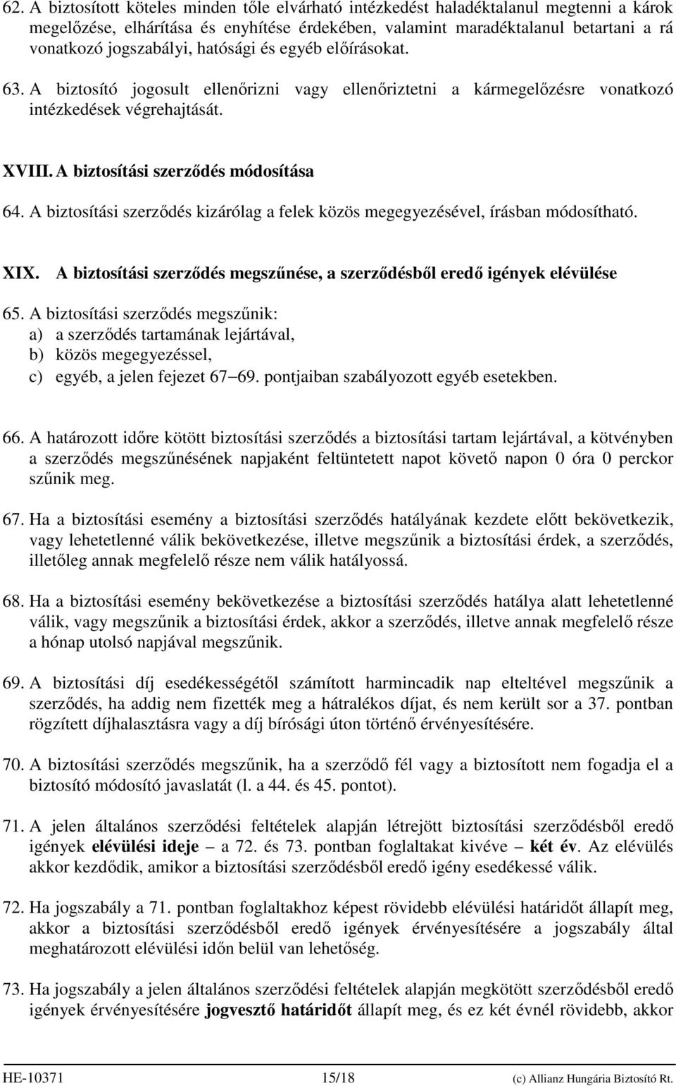 A biztosítási szerzıdés módosítása 64. A biztosítási szerzıdés kizárólag a felek közös megegyezésével, írásban módosítható. XIX.