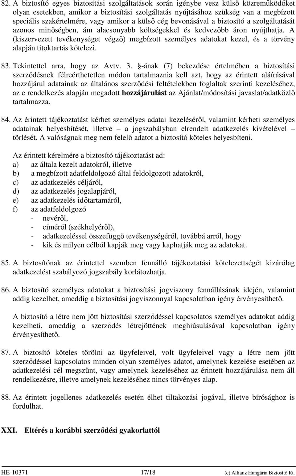 A (kiszervezett tevékenységet végzı) megbízott személyes adatokat kezel, és a törvény alapján titoktartás kötelezi. 83. Tekintettel arra, hogy az Avtv. 3.