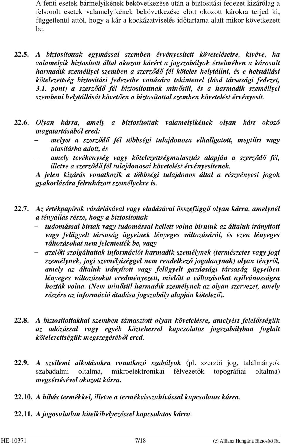 A biztosítottak egymással szemben érvényesített követeléseire, kivéve, ha valamelyik biztosított által okozott kárért a jogszabályok értelmében a károsult harmadik személlyel szemben a szerzıdı fél