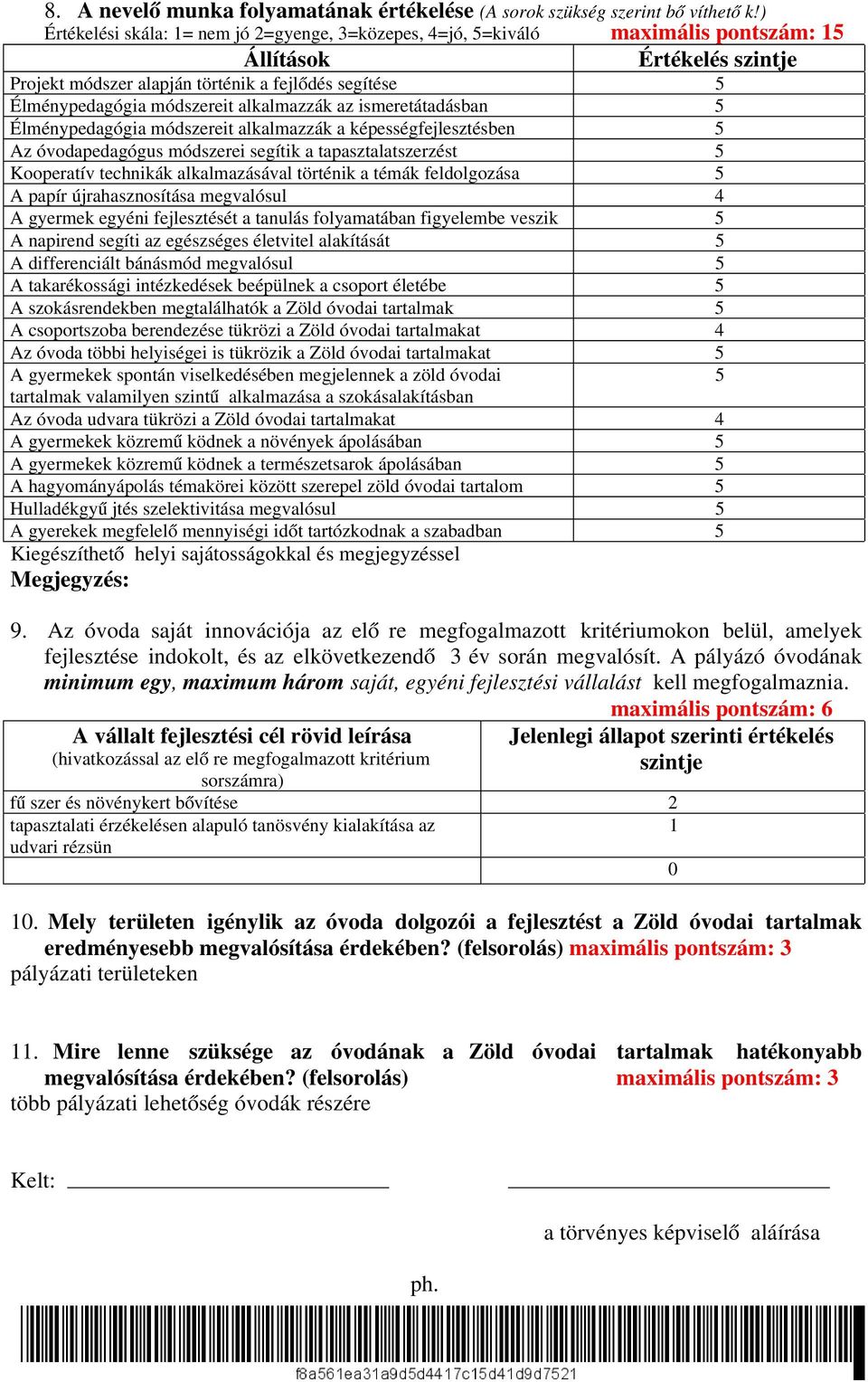 alkalmazzák az ismeretátadásban 5 Élménypedagógia módszereit alkalmazzák a képességfejlesztésben 5 Az óvodapedagógus módszerei segítik a tapasztalatszerzést 5 Kooperatív technikák alkalmazásával