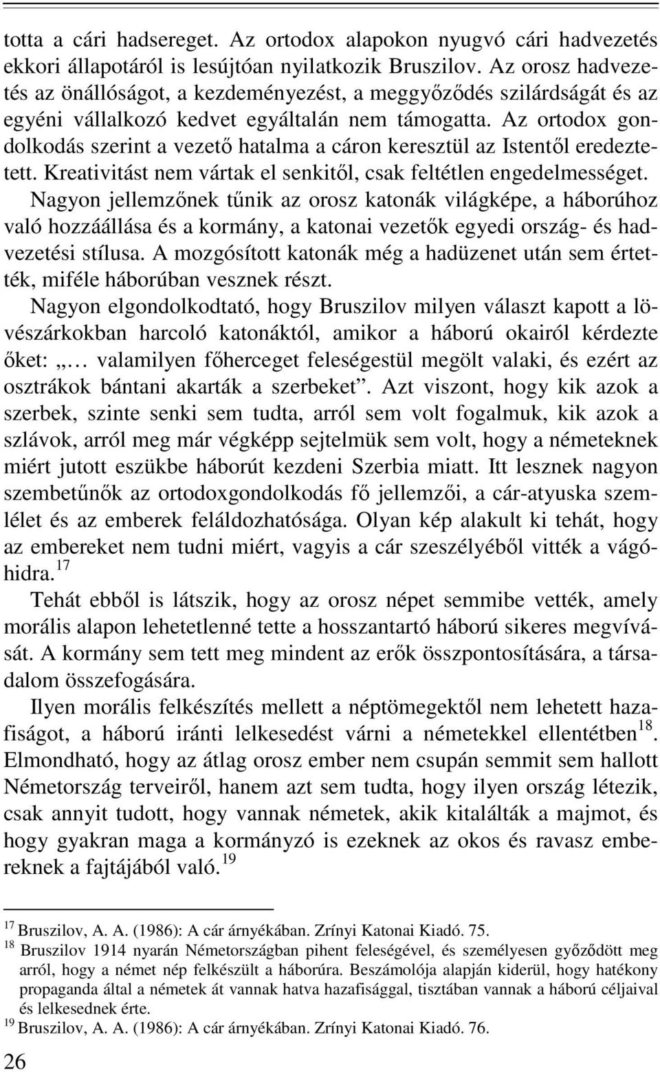 Az ortodox gondolkodás szerint a vezetı hatalma a cáron keresztül az Istentıl eredeztetett. Kreativitást nem vártak el senkitıl, csak feltétlen engedelmességet.