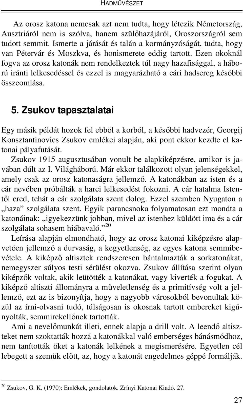 Ezen okoknál fogva az orosz katonák nem rendelkeztek túl nagy hazafisággal, a háború iránti lelkesedéssel és ezzel is magyarázható a cári hadsereg késıbbi összeomlása. 5.