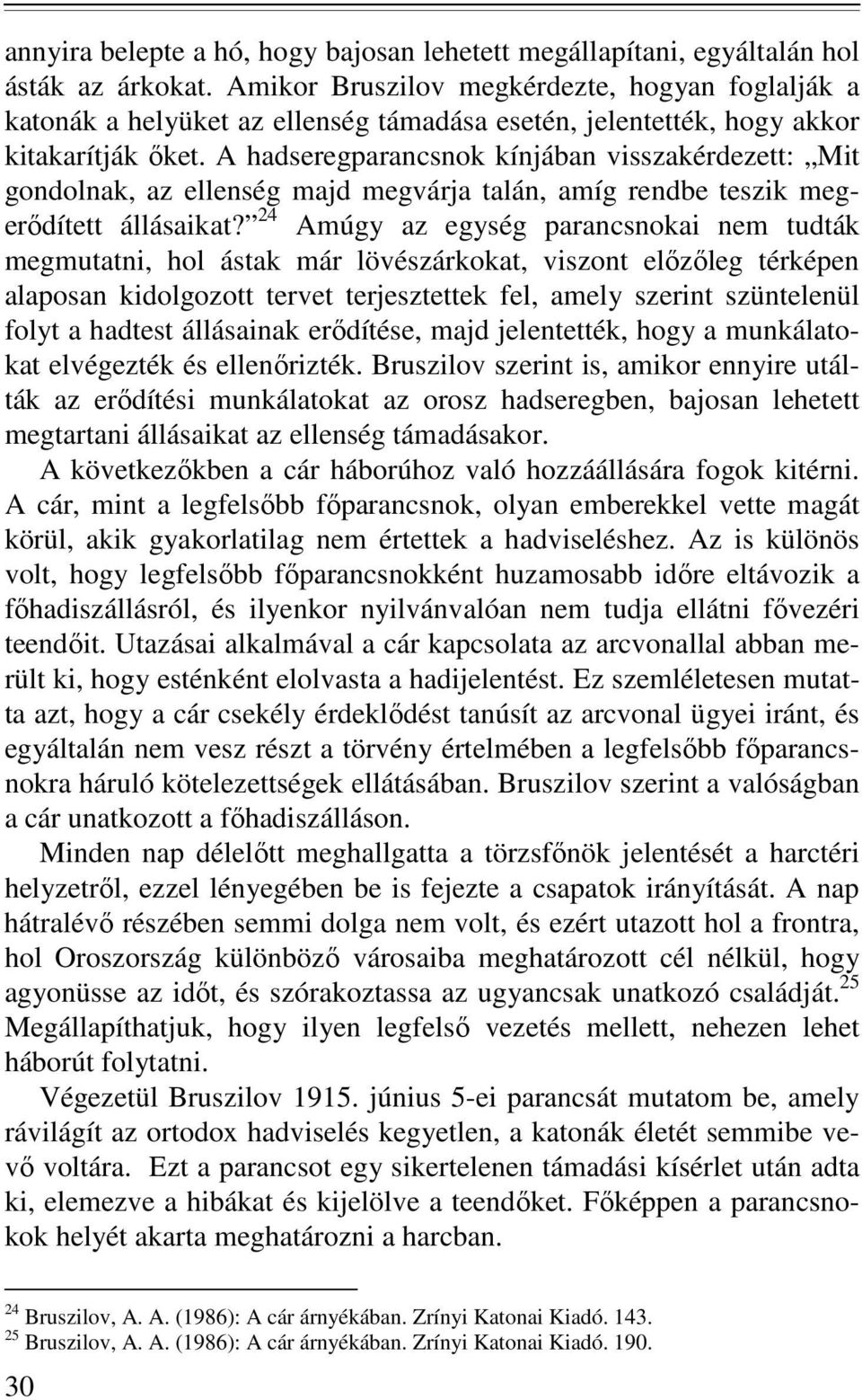 A hadseregparancsnok kínjában visszakérdezett: Mit gondolnak, az ellenség majd megvárja talán, amíg rendbe teszik megerıdített állásaikat?