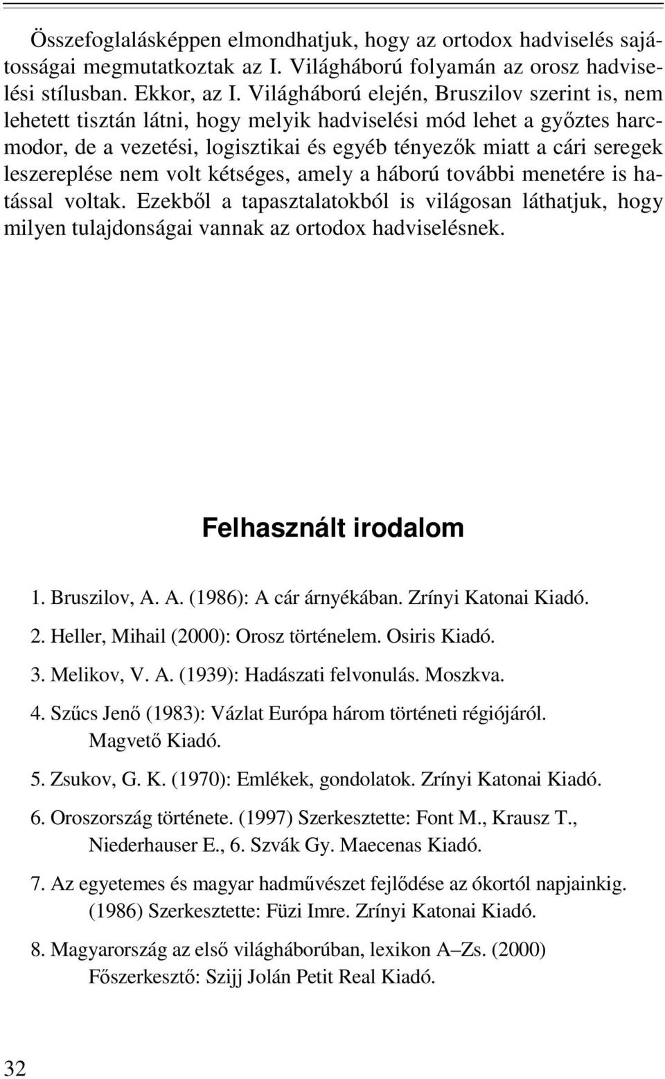 leszereplése nem volt kétséges, amely a háború további menetére is hatással voltak. Ezekbıl a tapasztalatokból is világosan láthatjuk, hogy milyen tulajdonságai vannak az ortodox hadviselésnek.