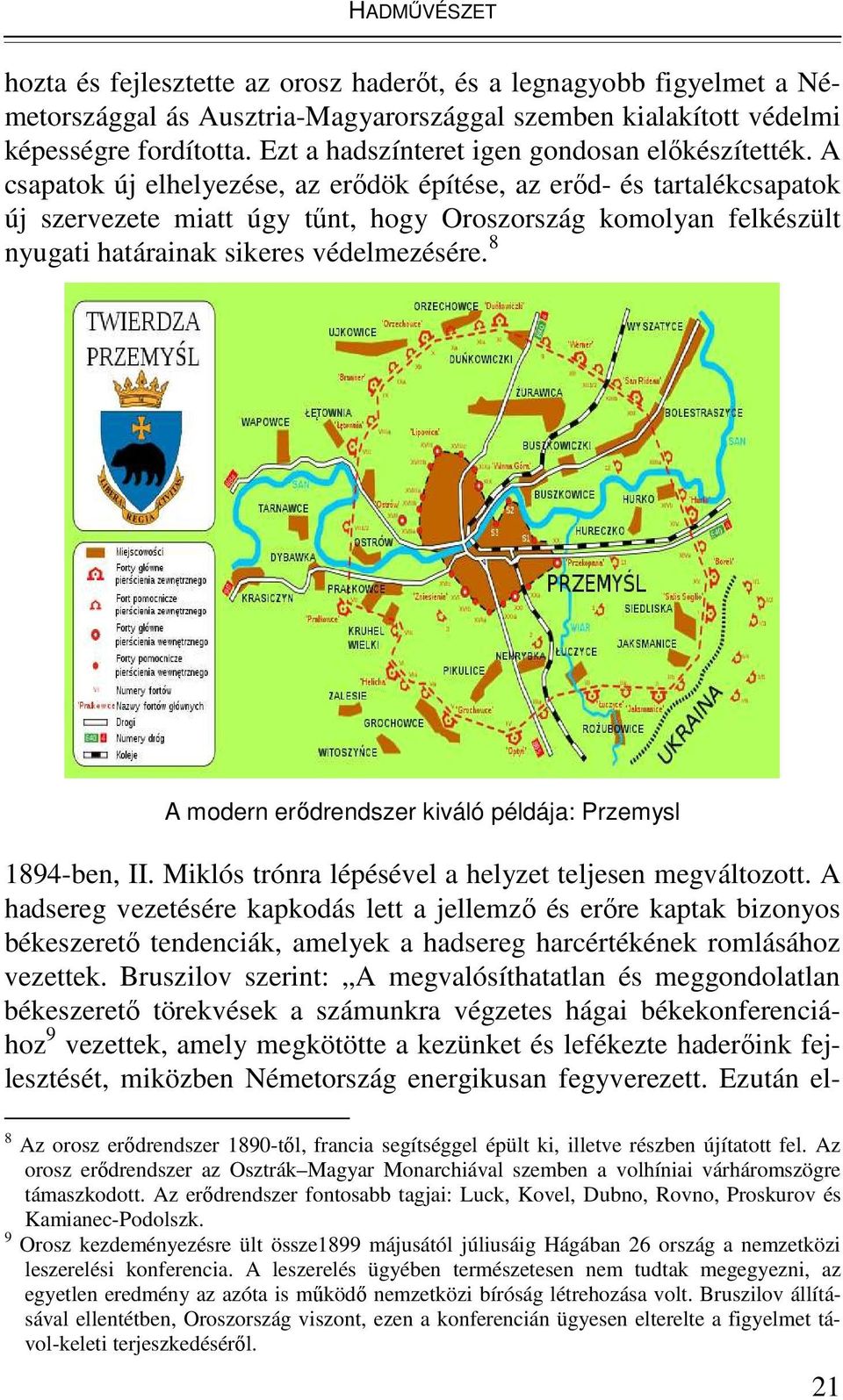 A csapatok új elhelyezése, az erıdök építése, az erıd- és tartalékcsapatok új szervezete miatt úgy tőnt, hogy Oroszország komolyan felkészült nyugati határainak sikeres védelmezésére.