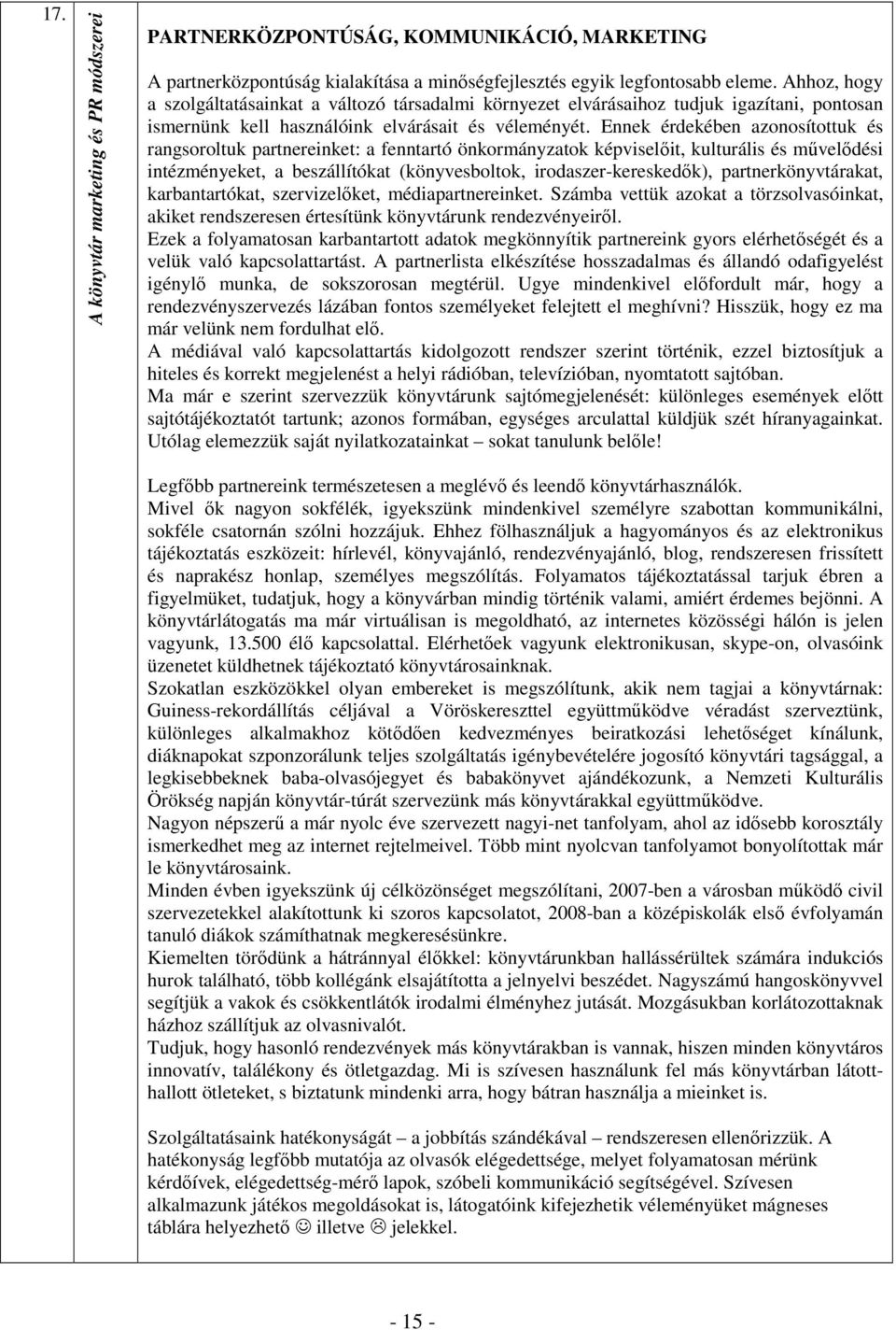 Ennek érdekében azonosítottuk és rangsoroltuk partnereinket: a fenntartó önkormányzatok képviselıit, kulturális és mővelıdési intézményeket, a beszállítókat (könyvesboltok, irodaszer-kereskedık),