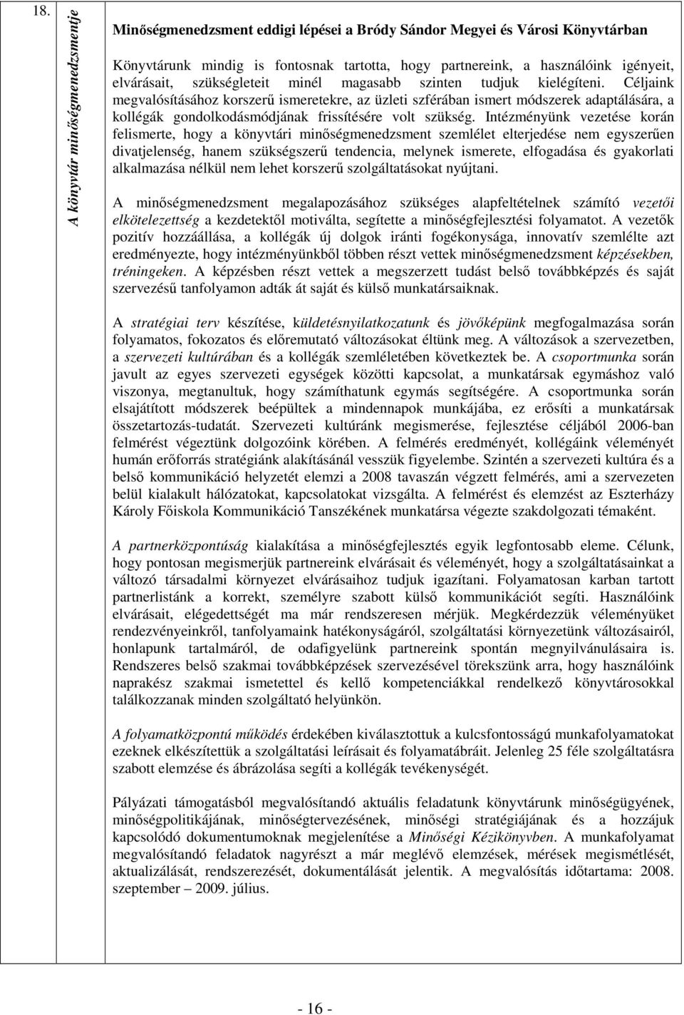 Céljaink megvalósításához korszerő ismeretekre, az üzleti szférában ismert módszerek adaptálására, a kollégák gondolkodásmódjának frissítésére volt szükség.