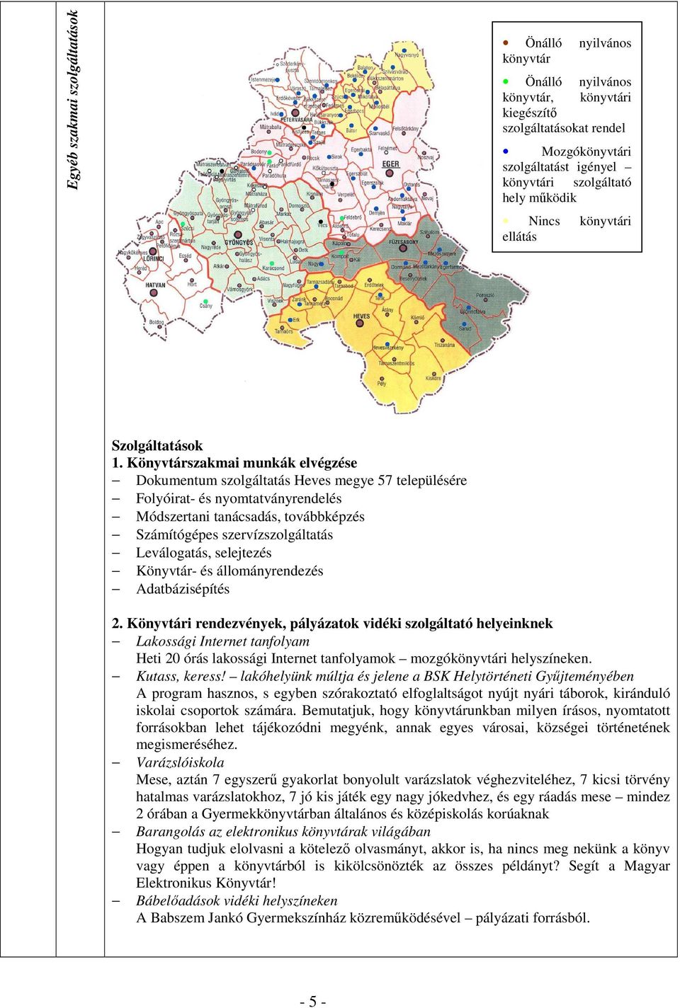 Könyvtárszakmai munkák elvégzése Dokumentum szolgáltatás Heves megye 57 településére Folyóirat- és nyomtatványrendelés Módszertani tanácsadás, továbbképzés Számítógépes szervízszolgáltatás