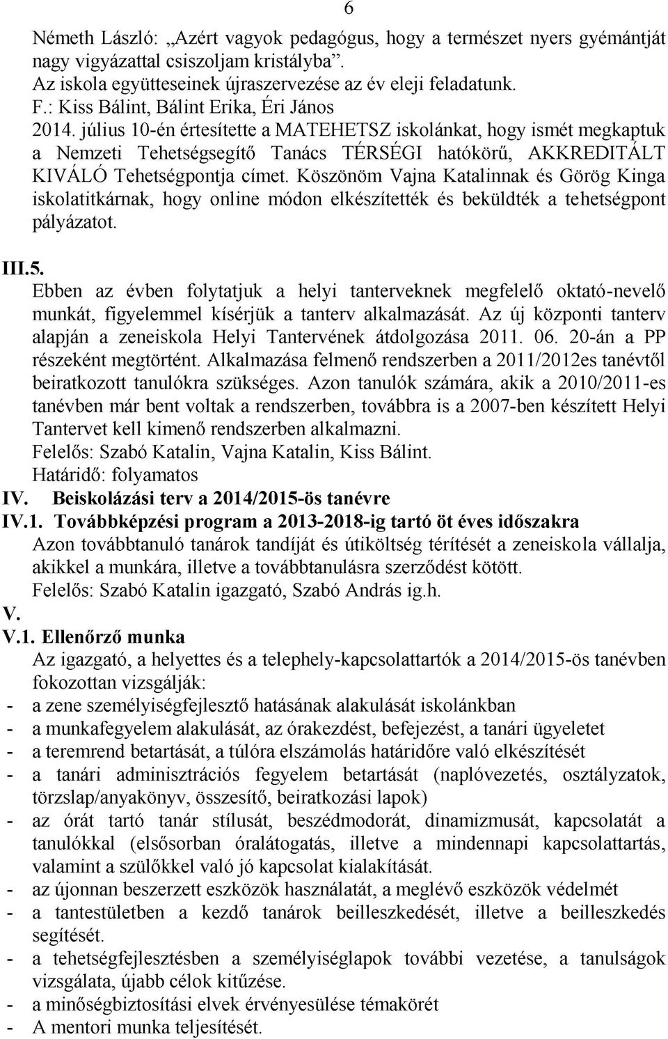 július 10-én értesítette a MATEHETSZ iskolánkat, hogy ismét megkaptuk a Nemzeti Tehetségsegítő Tanács TÉRSÉGI hatókörű, AKKREDITÁLT KIVÁLÓ Tehetségpontja címet.