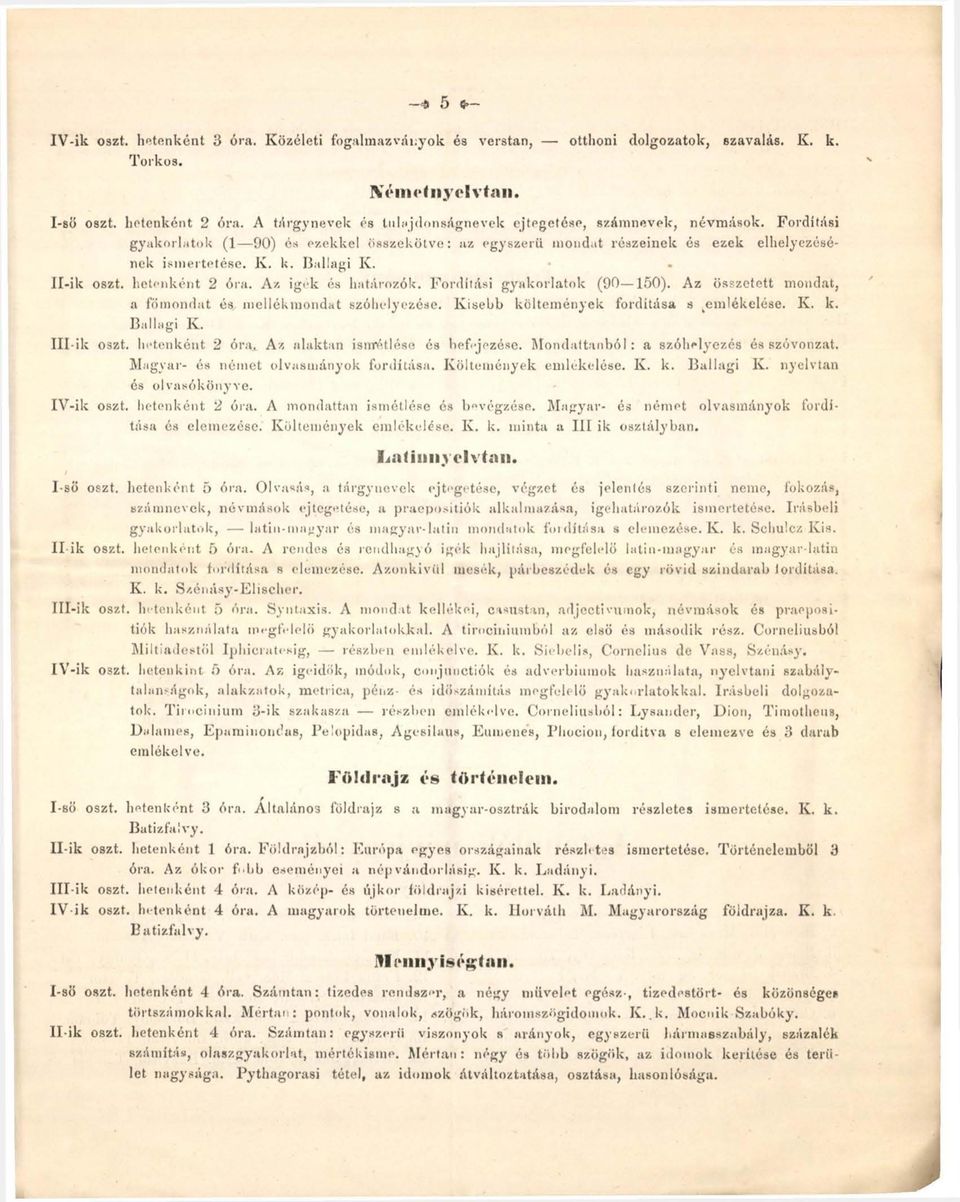 II- ik oszt. hetenként 2 óra. Az igék és határozók. Fordítási gyakorlatok (90 150). Az összetett mondat, a föraondat és mellékmondat szóhelyezése. Kisebb költemények fordítása s kemlékelése. K. k. Baliagi K.