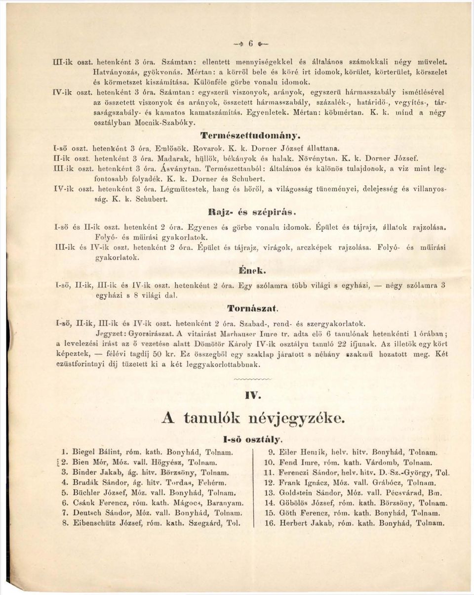 Számtan: egyszerű viszonyok, arányok, egyszerű hármasszabály ismétlésével az összetett viszonyok és arányok, összetett hármasszabály, százalék-, határidő-, vegyítés-, társaságszabály- és kamatos