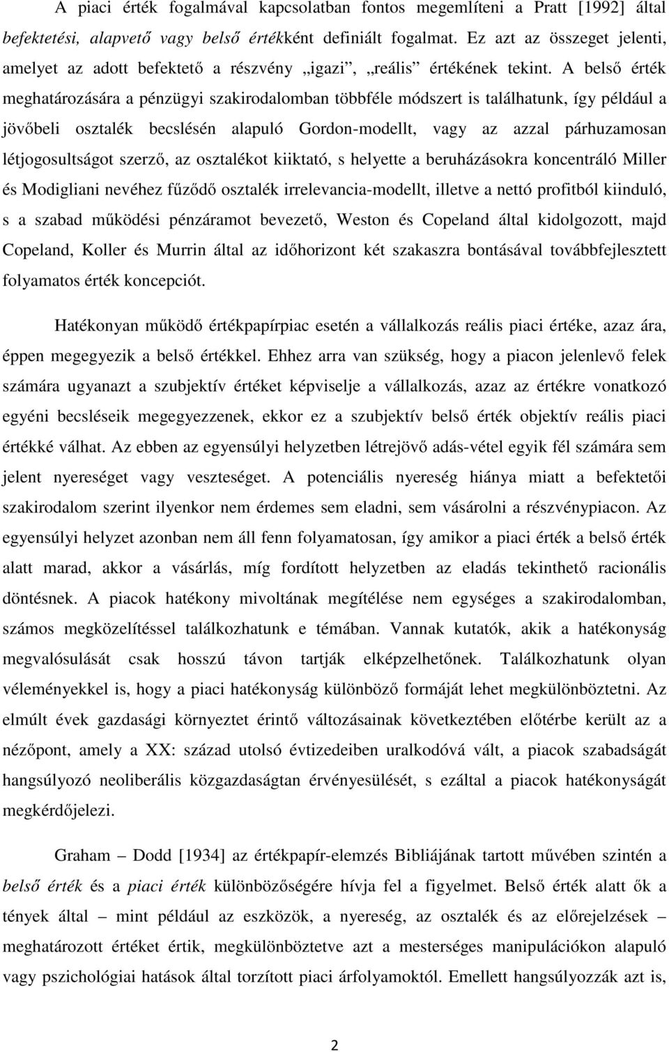 A belső érték meghatározására a pénzügyi szakirodalomban többféle módszert is találhatunk, így például a jövőbeli osztalék becslésén alapuló Gordon-modellt, vagy az azzal párhuzamosan