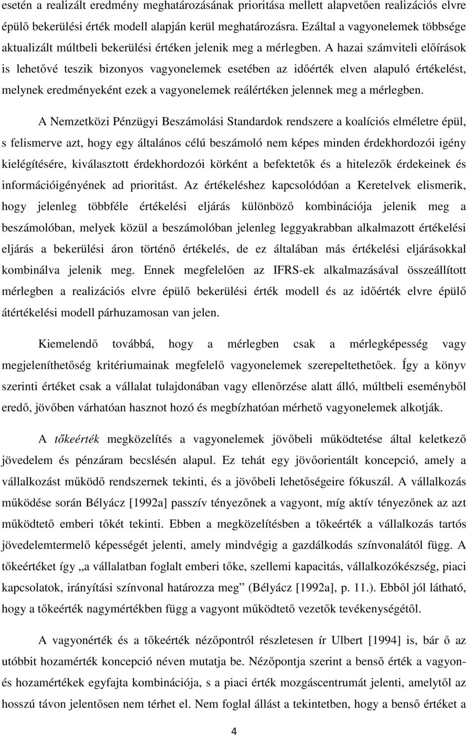 A hazai számviteli előírások is lehetővé teszik bizonyos vagyonelemek esetében az időérték elven alapuló értékelést, melynek eredményeként ezek a vagyonelemek reálértéken jelennek meg a mérlegben.