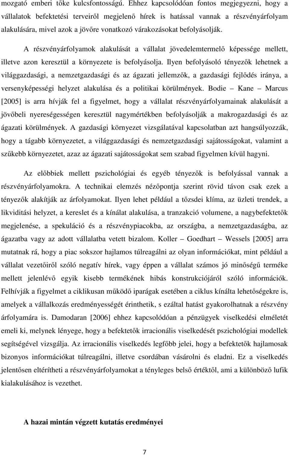 befolyásolják. A részvényárfolyamok alakulását a vállalat jövedelemtermelő képessége mellett, illetve azon keresztül a környezete is befolyásolja.