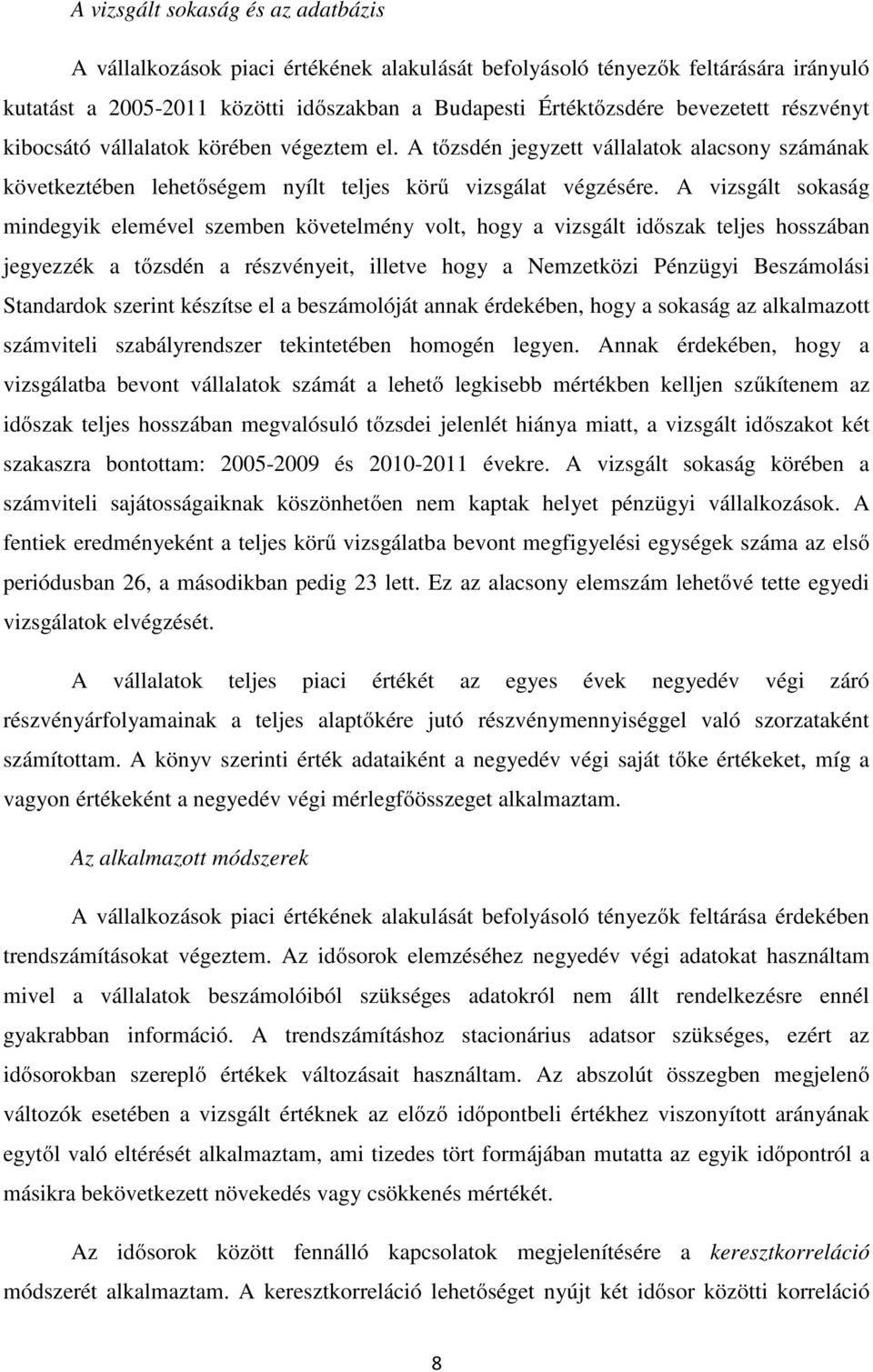 A vizsgált sokaság mindegyik elemével szemben követelmény volt, hogy a vizsgált időszak teljes hosszában jegyezzék a tőzsdén a részvényeit, illetve hogy a Nemzetközi Pénzügyi Beszámolási Standardok