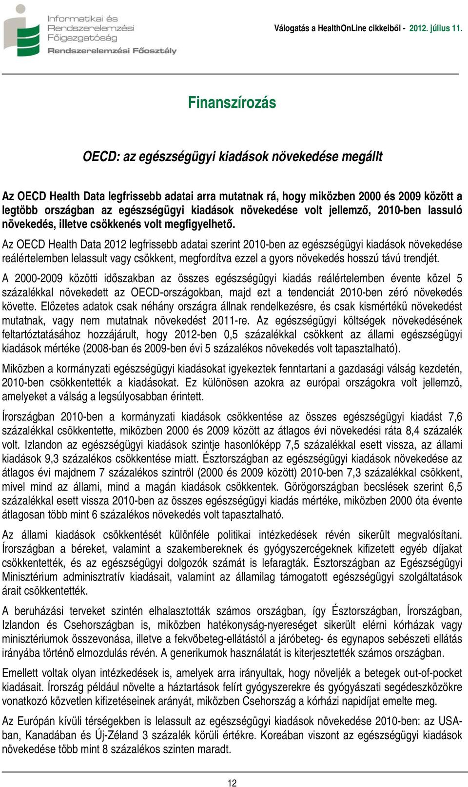 Az OECD Health Data 2012 legfrissebb adatai szerint 2010-ben az egészségügyi kiadások növekedése reálértelemben lelassult vagy csökkent, megfordítva ezzel a gyors növekedés hosszú távú trendjét.