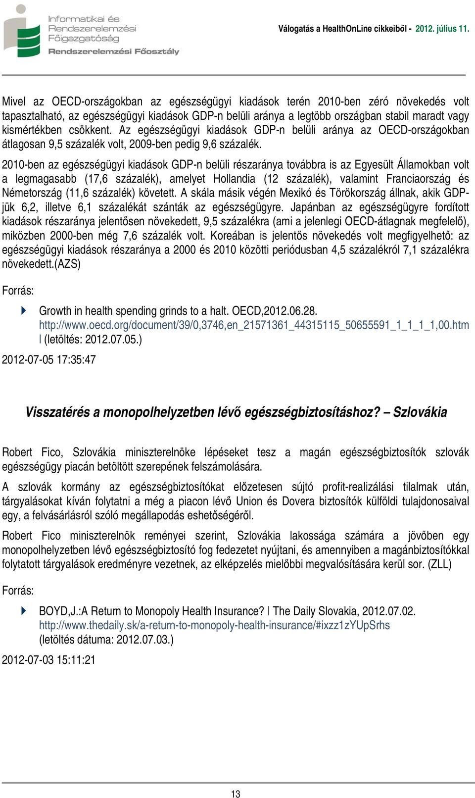 2010-ben az egészségügyi kiadások GDP-n belüli részaránya továbbra is az Egyesült Államokban volt a legmagasabb (17,6 százalék), amelyet Hollandia (12 százalék), valamint Franciaország és Németország