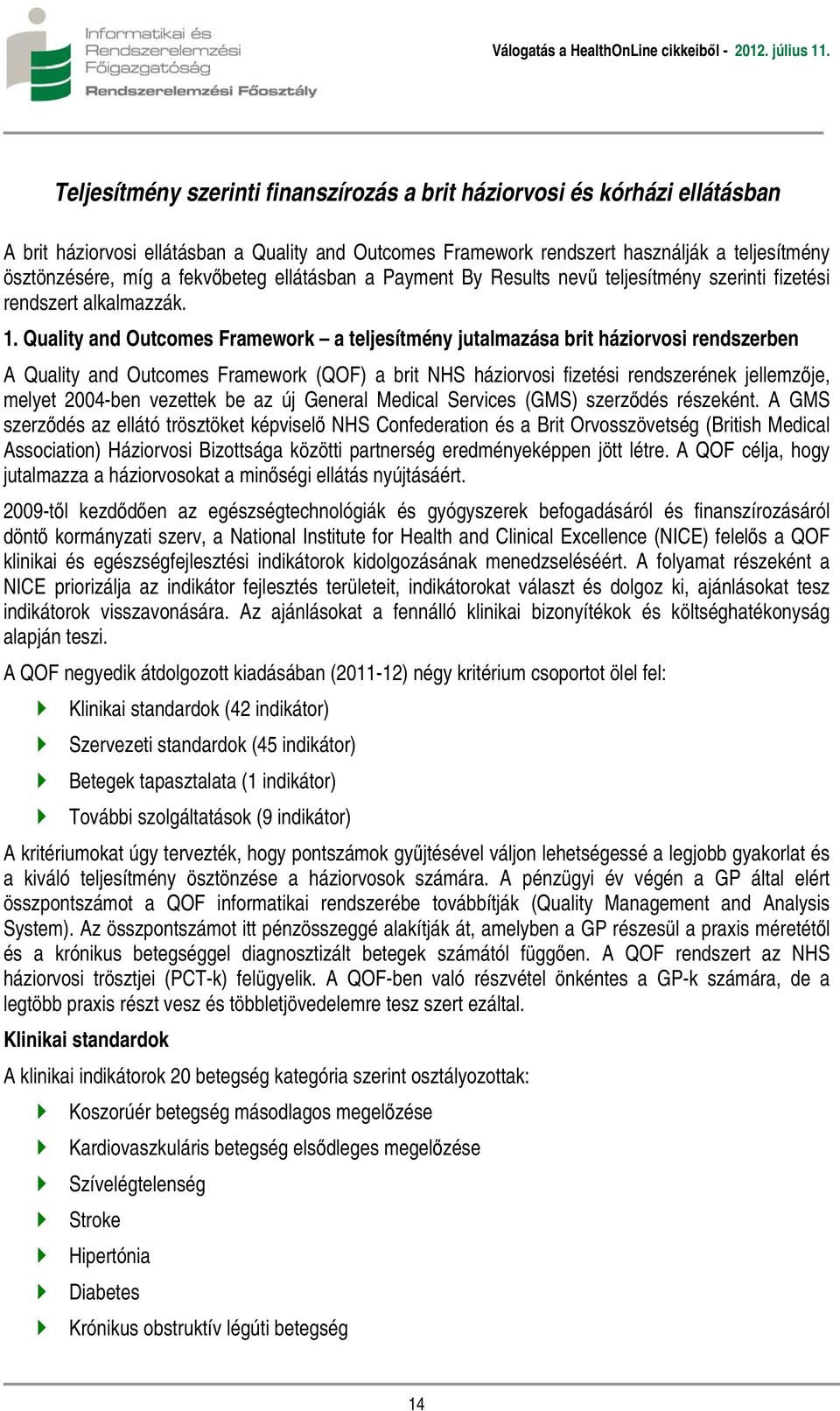 Quality and Outcomes Framework a teljesítmény jutalmazása brit háziorvosi rendszerben A Quality and Outcomes Framework (QOF) a brit NHS háziorvosi fizetési rendszerének jellemzője, melyet 2004-ben