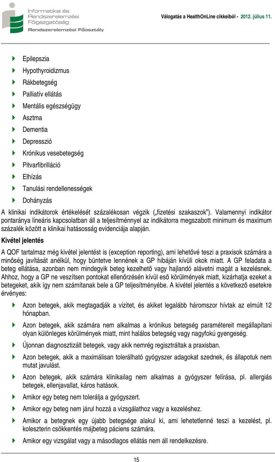 Valamennyi indikátor pontaránya lineáris kapcsolatban áll a teljesítménnyel az indikátorra megszabott minimum és maximum százalék között a klinikai hatásosság evidenciája alapján.