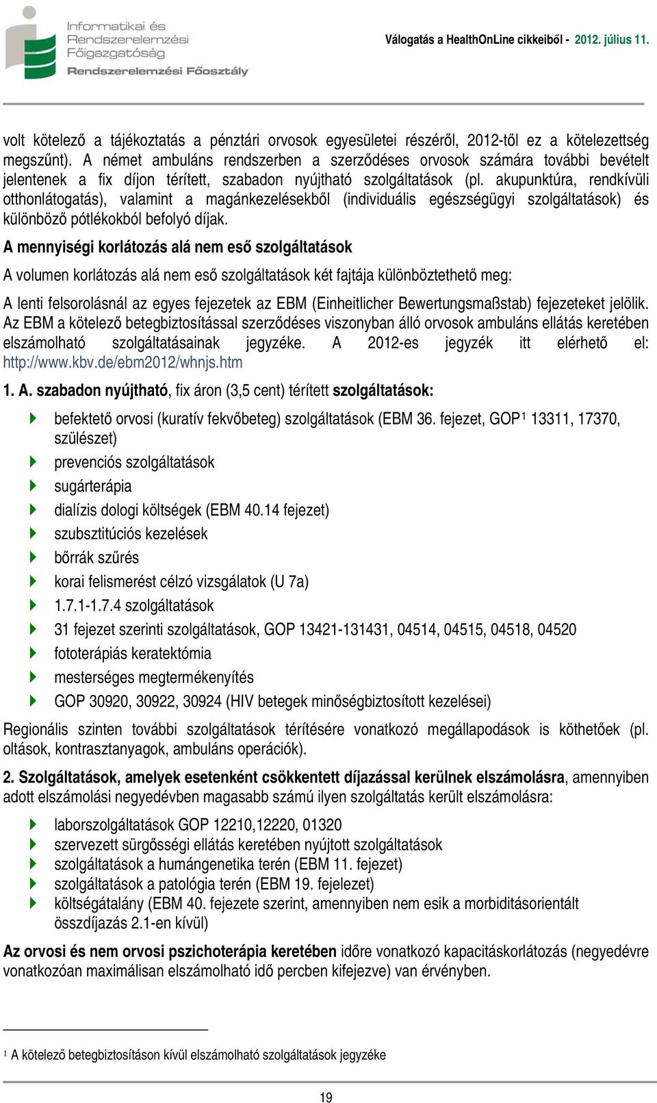 akupunktúra, rendkívüli otthonlátogatás), valamint a magánkezelésekből (individuális egészségügyi szolgáltatások) és különböző pótlékokból befolyó díjak.