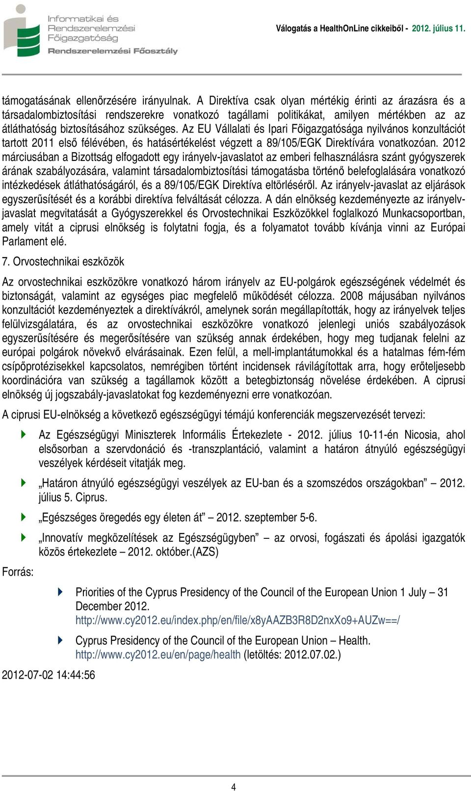 Az EU Vállalati és Ipari Főigazgatósága nyilvános konzultációt tartott 2011 első félévében, és hatásértékelést végzett a 89/105/EGK Direktívára vonatkozóan.