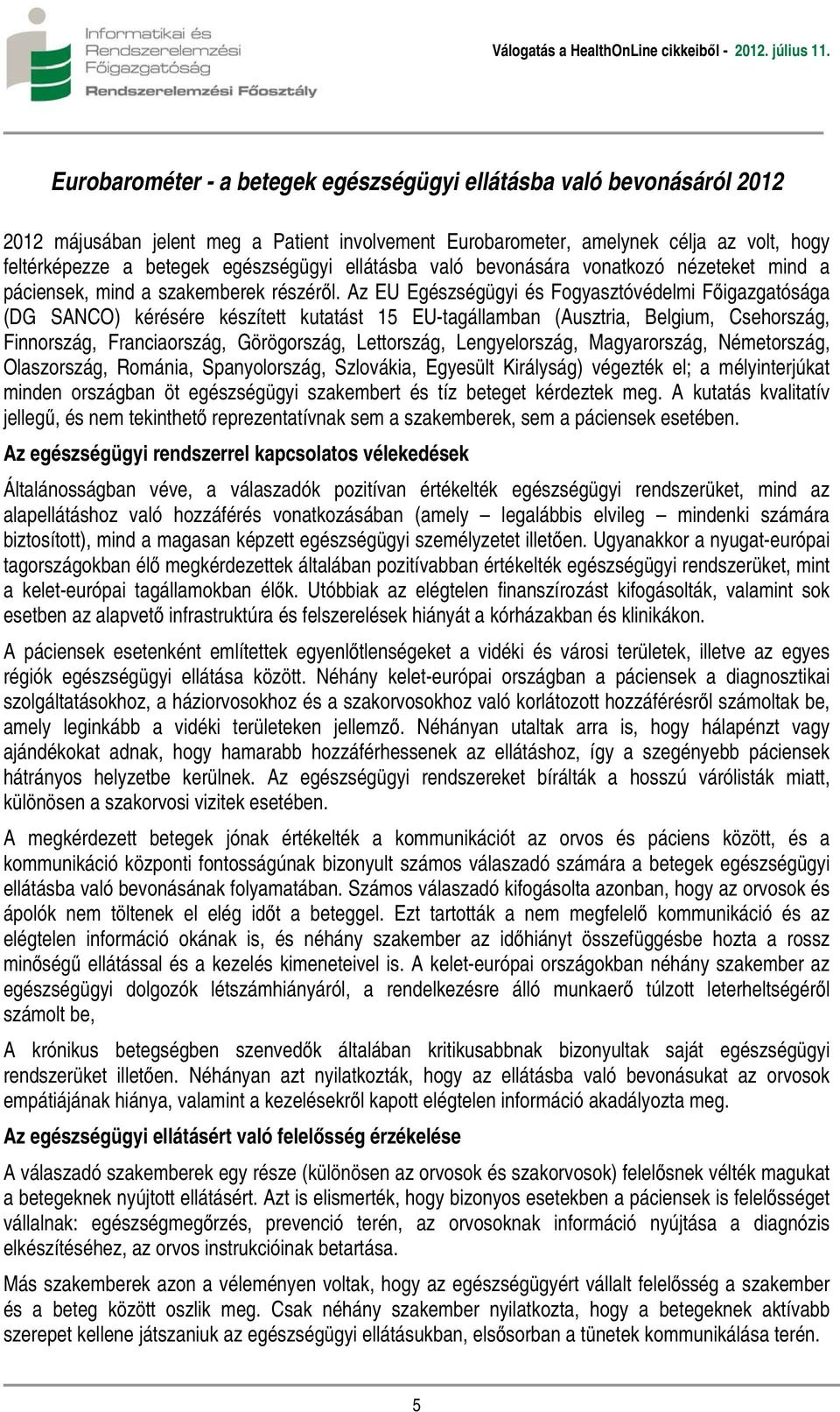 Az EU Egészségügyi és Fogyasztóvédelmi Főigazgatósága (DG SANCO) kérésére készített kutatást 15 EU-tagállamban (Ausztria, Belgium, Csehország, Finnország, Franciaország, Görögország, Lettország,