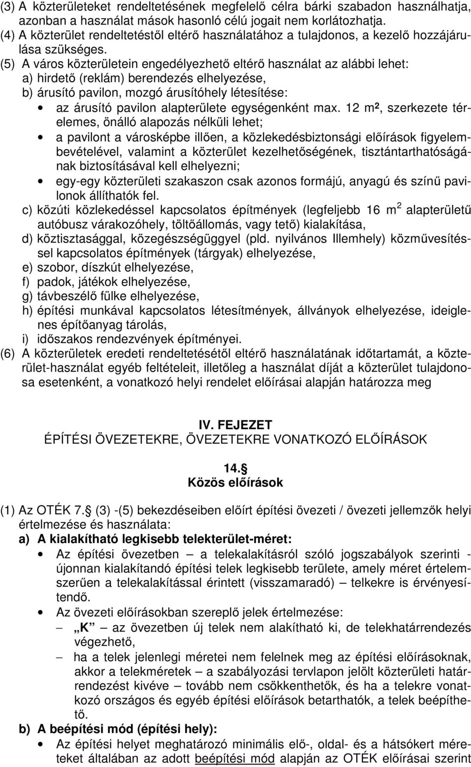(5) A város közterületein engedélyezhető eltérő használat az alábbi lehet: a) hirdető (reklám) berendezés elhelyezése, b) árusító pavilon, mozgó árusítóhely létesítése: az árusító pavilon