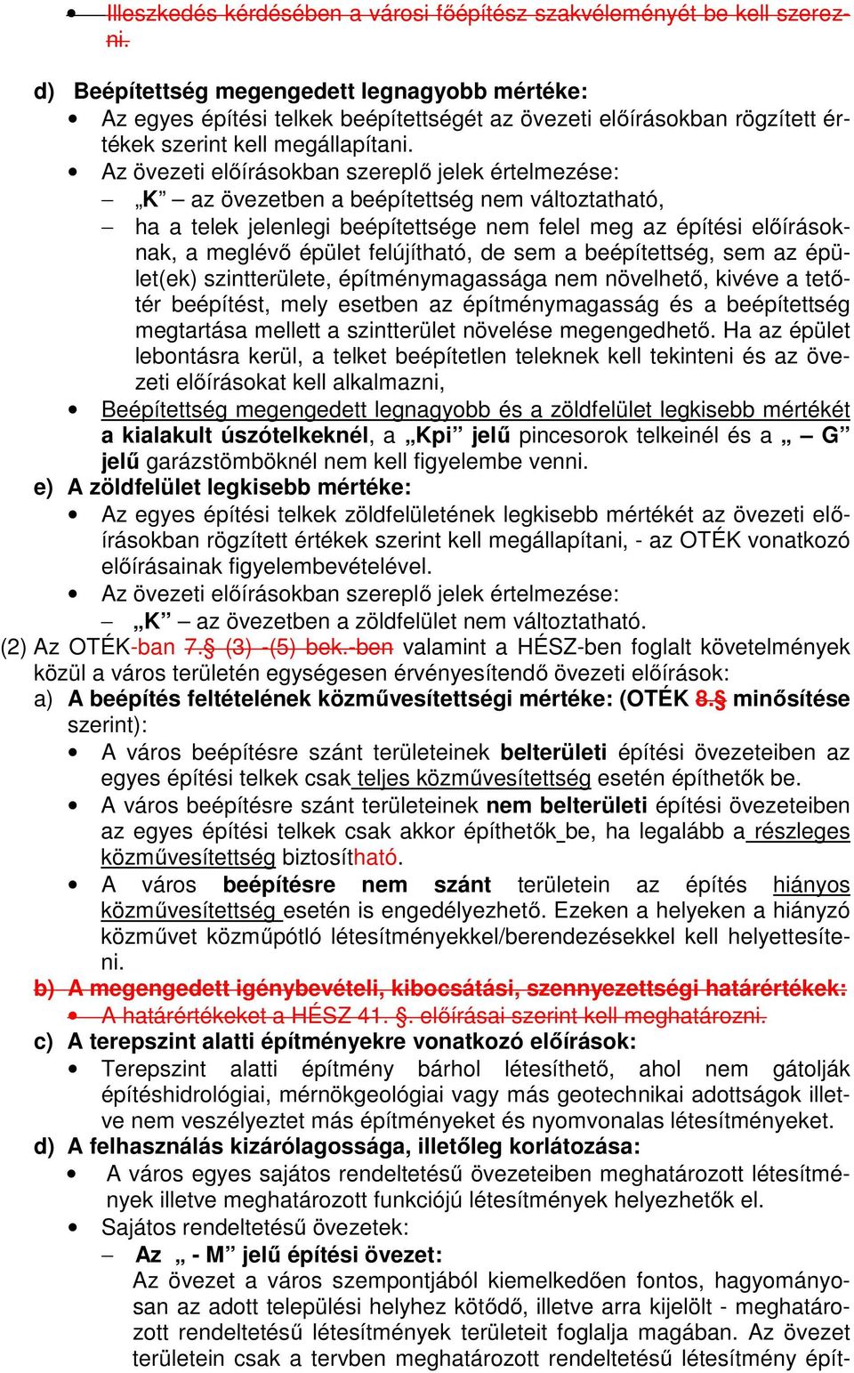 Az övezeti előírásokban szereplő jelek értelmezése: K az övezetben a beépítettség nem változtatható, ha a telek jelenlegi beépítettsége nem felel meg az építési előírásoknak, a meglévő épület