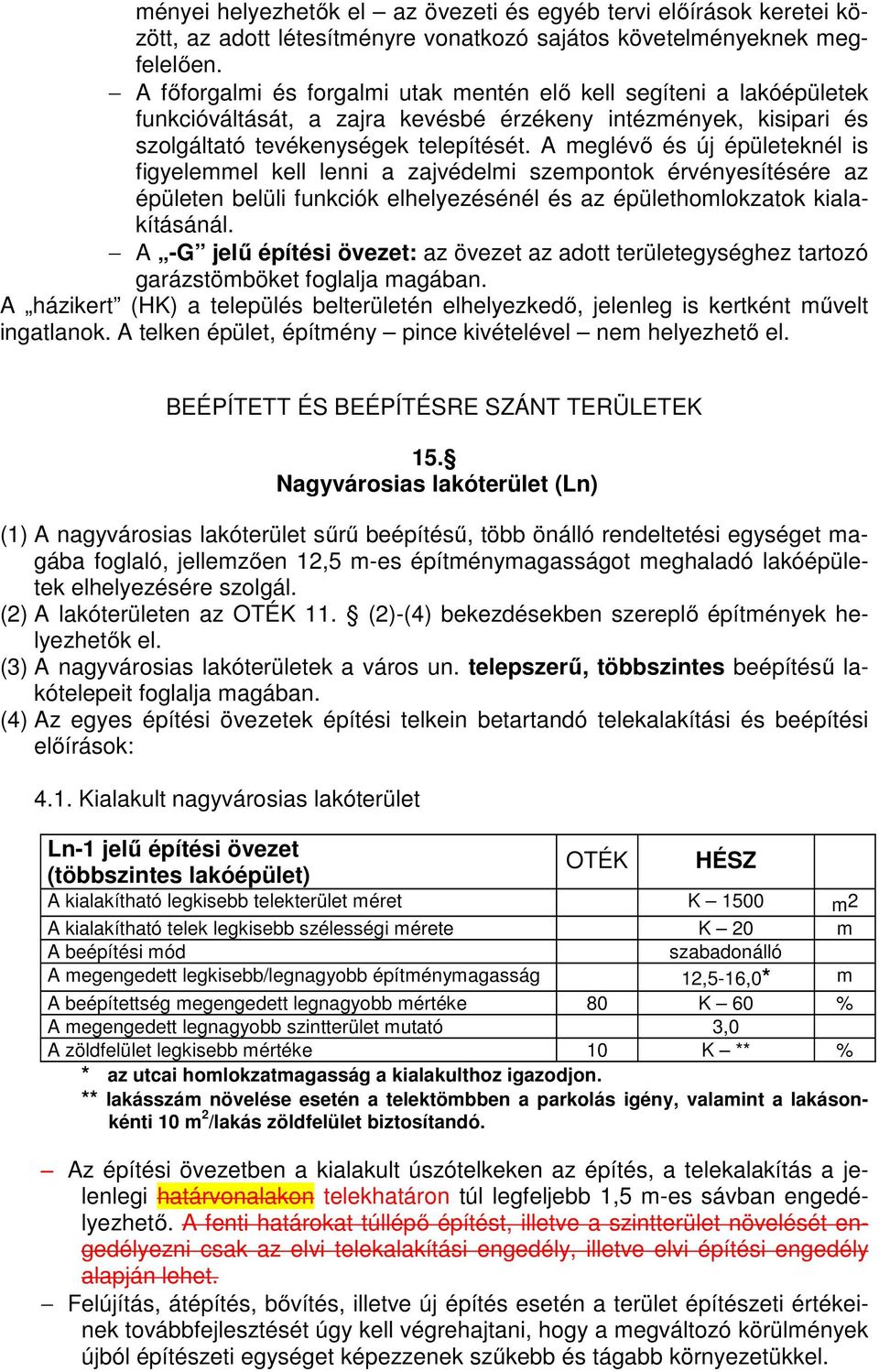 A meglévő és új épületeknél is figyelemmel kell lenni a zajvédelmi szempontok érvényesítésére az épületen belüli funkciók elhelyezésénél és az épülethomlokzatok kialakításánál.