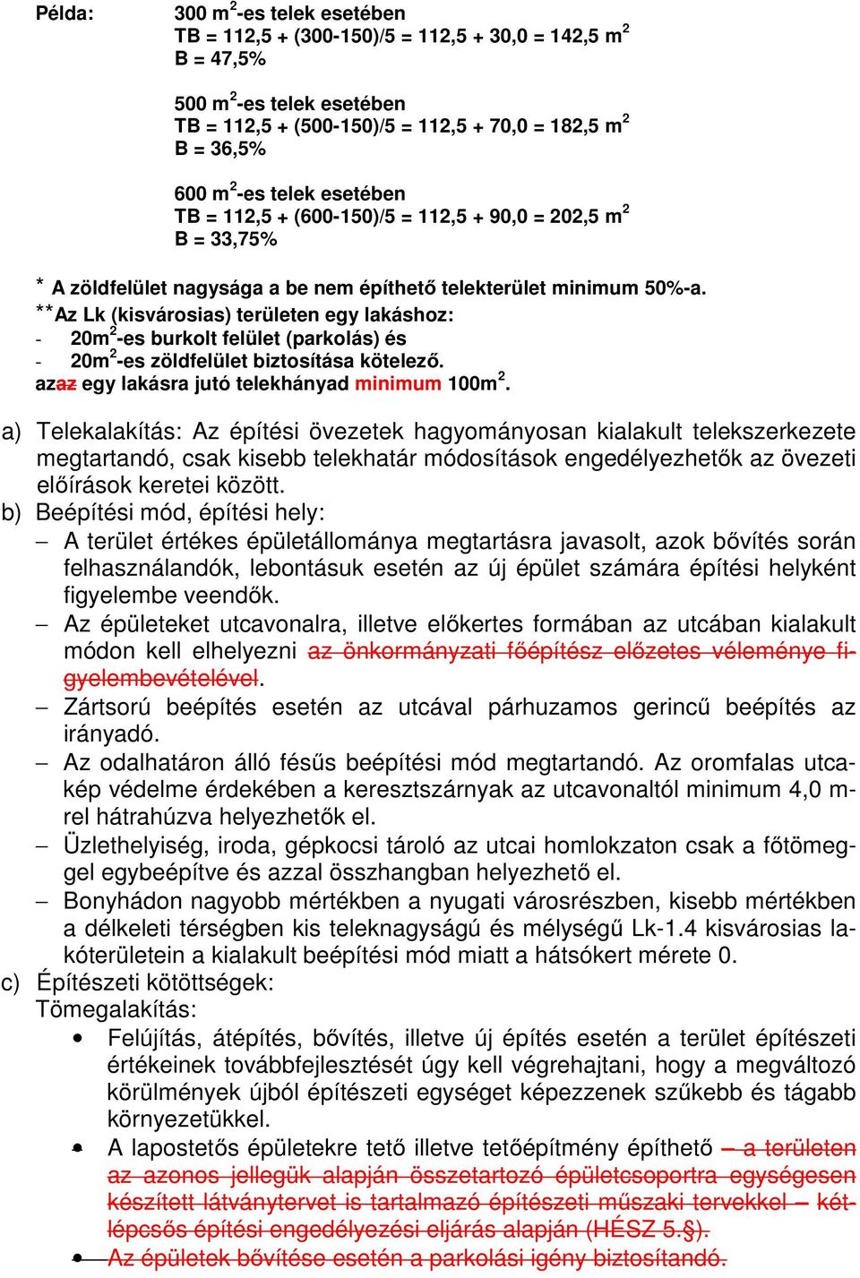 **Az Lk (kisvárosias) területen egy lakáshoz: - 20m 2 -es burkolt felület (parkolás) és - 20m 2 -es zöldfelület biztosítása kötelező. azaz egy lakásra jutó telekhányad minimum 100m 2.