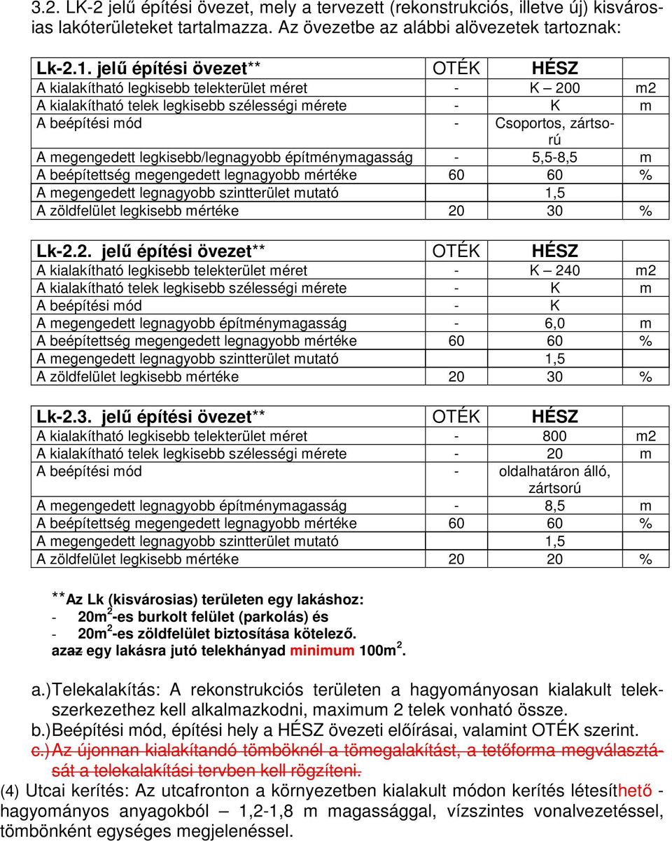 legkisebb/legnagyobb építménymagasság - 5,5-8,5 m A beépítettség megengedett legnagyobb mértéke 60 60 % A megengedett legnagyobb szintterület mutató 1,5 A zöldfelület legkisebb mértéke 20