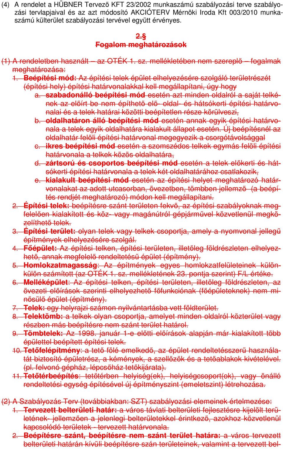 Beépítési mód: Az építési telek épület elhelyezésére szolgáló területrészét (építési hely) építési határvonalakkal kell megállapítani, úgy hogy a.