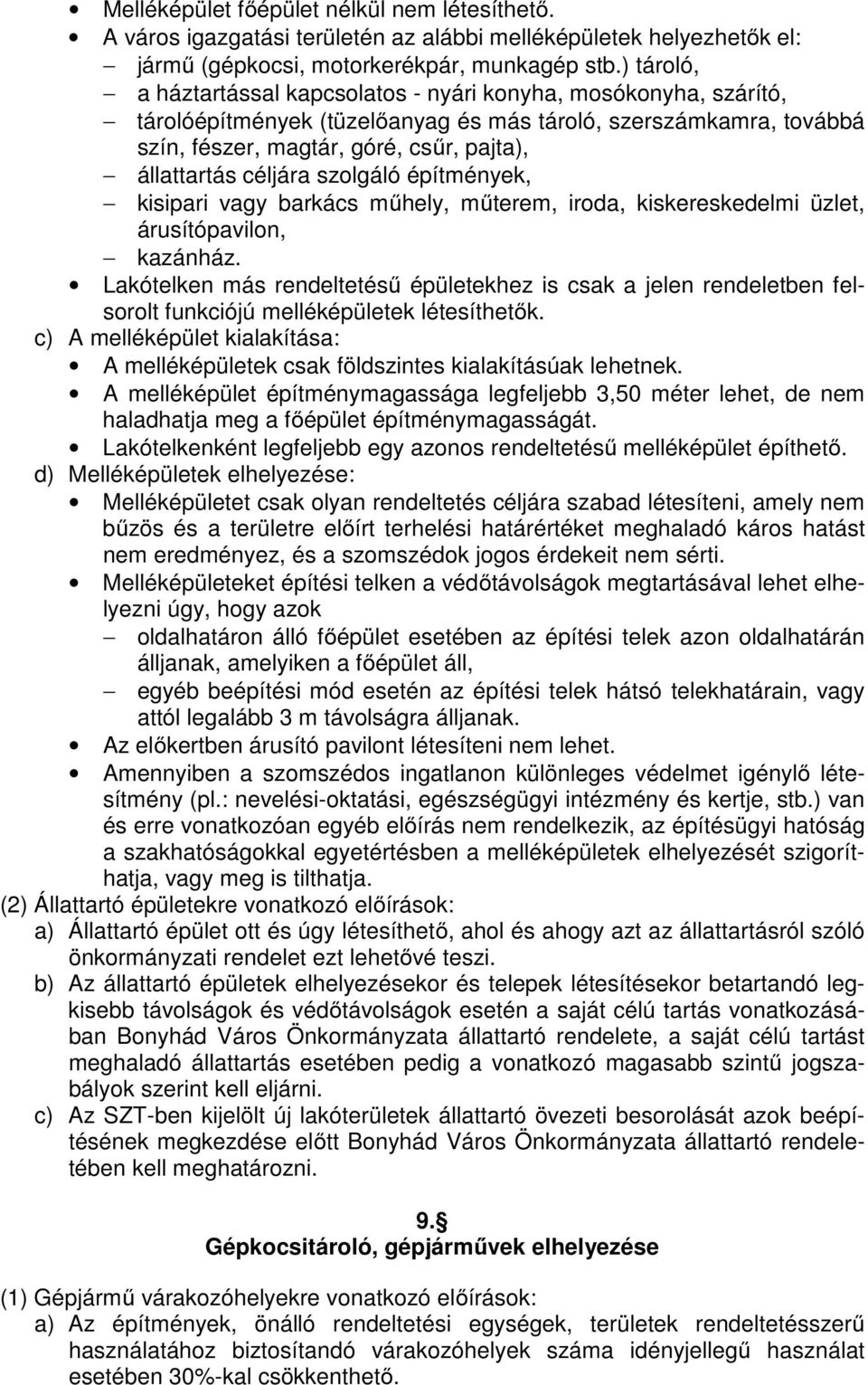 céljára szolgáló építmények, kisipari vagy barkács műhely, műterem, iroda, kiskereskedelmi üzlet, árusítópavilon, kazánház.