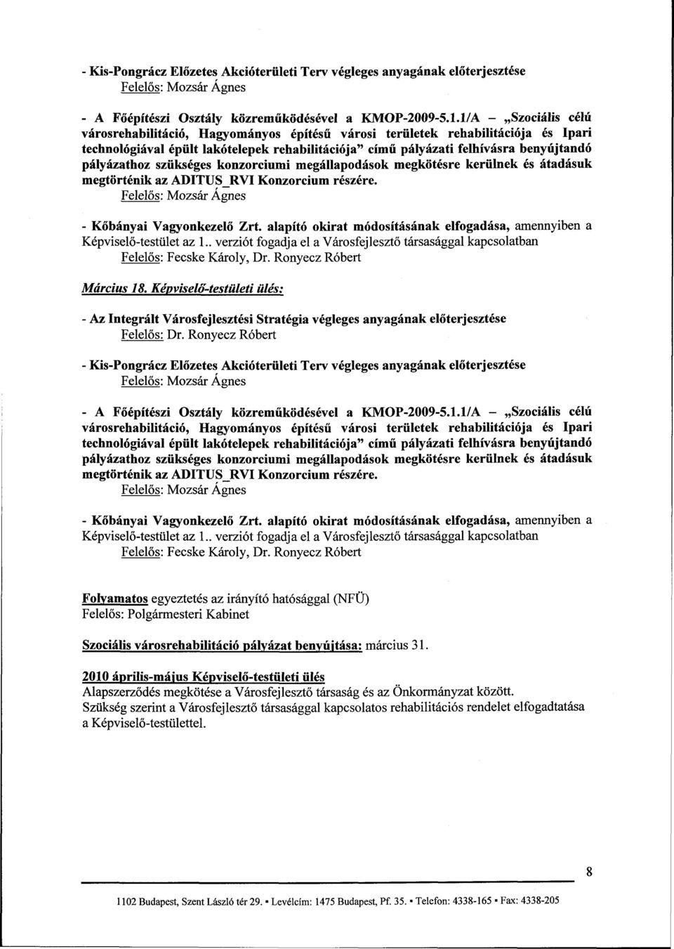 pályázathoz szükséges konzorciumi megállapodások megkötésre kerülnek és átadásuk megtörténik az ADITUS_RVI Konzorcium részére. Felelős: Mozsár Ágnes - Kőbányai Vagyonkezelő Zrt.