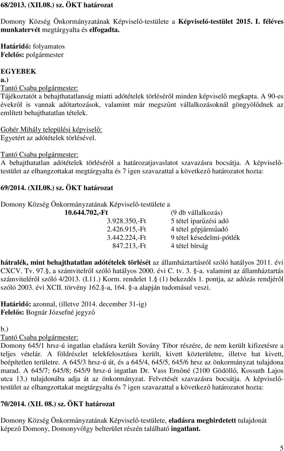 A 90-es évekről is vannak adótartozások, valamint már megszűnt vállalkozásoknál göngyölődnek az említett behajthatatlan tételek. Gohér Mihály települési képviselő: Egyetért az adótételek törlésével.