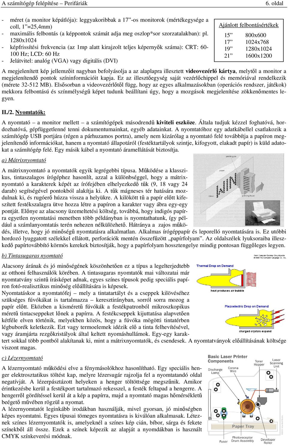 befolyásolja a az alaplapra illesztett videovezérlő kártya, melytől a monitor a megjelenítendő pontok színinformációit kapja.