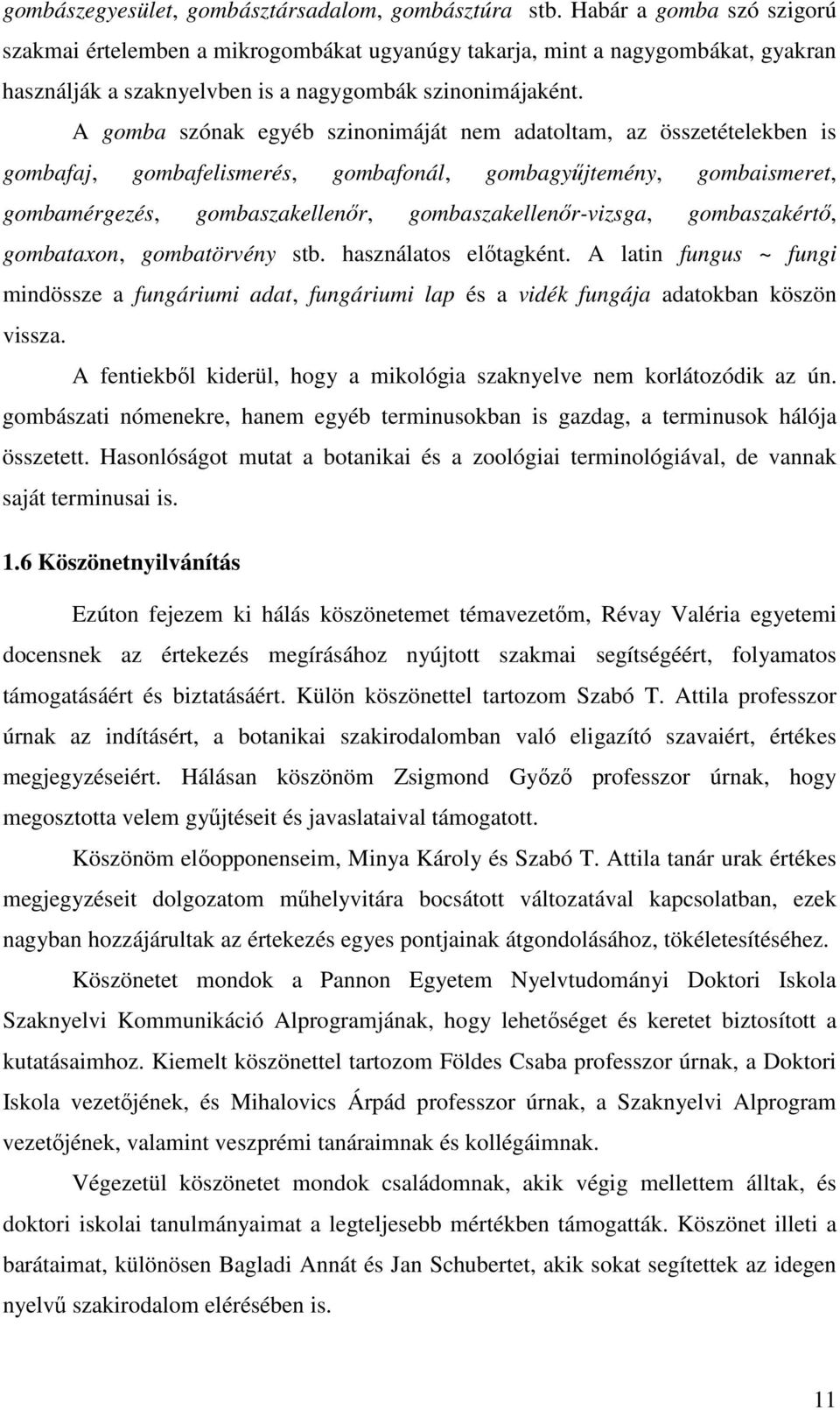 A gomba szónak egyéb szinonimáját nem adatoltam, az összetételekben is gombafaj, gombafelismerés, gombafonál, gombagyőjtemény, gombaismeret, gombamérgezés, gombaszakellenır, gombaszakellenır-vizsga,