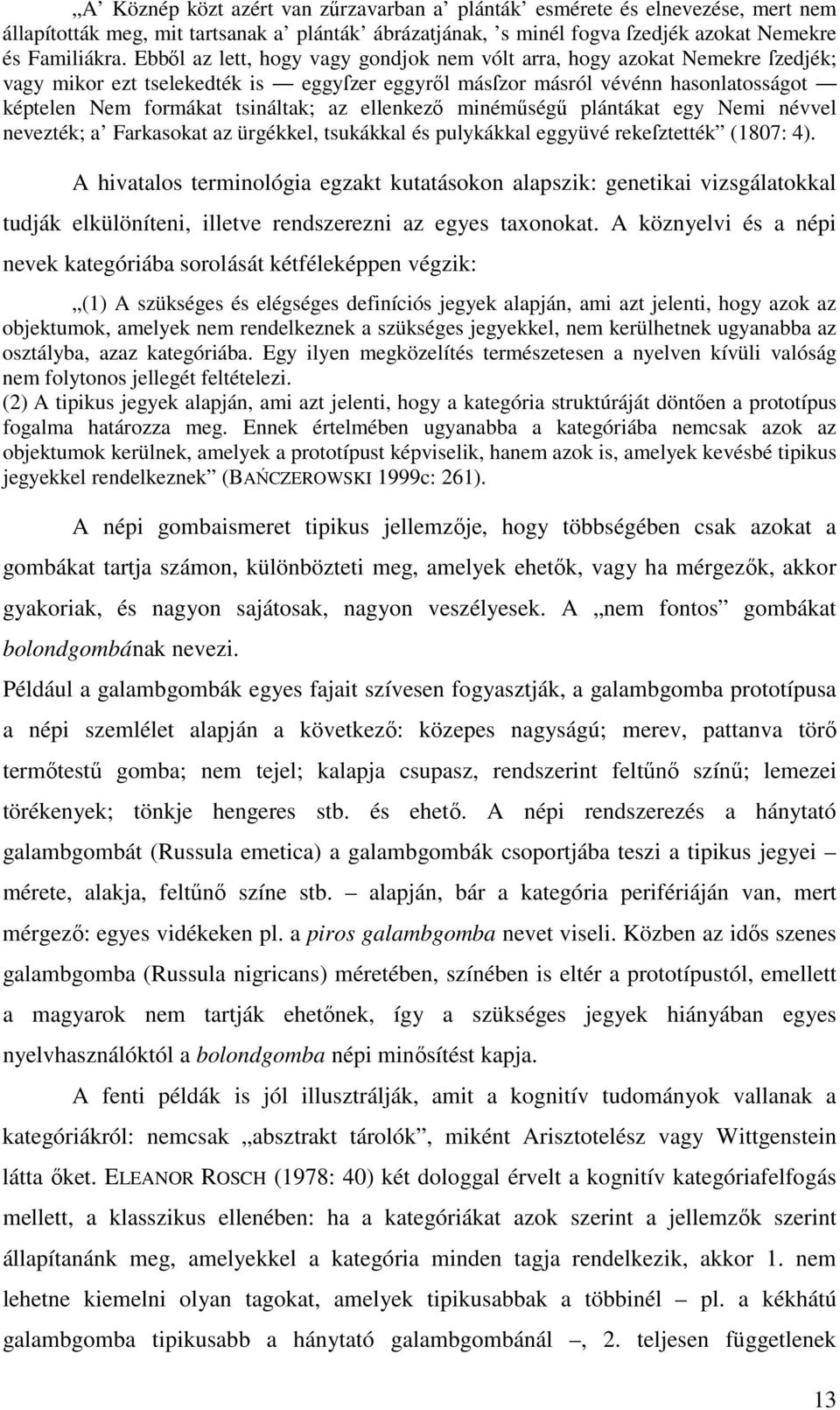 ellenkezı minémőségő plántákat egy Nemi névvel nevezték; a Farkasokat az ürgékkel, tsukákkal és pulykákkal eggyüvé rekeſztették (1807: 4).