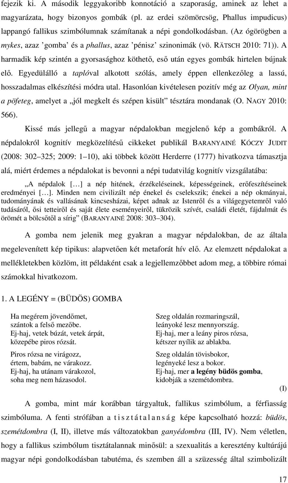 A harmadik kép szintén a gyorsasághoz köthetı, esı után egyes gombák hirtelen bújnak elı. Egyedülálló a taplóval alkotott szólás, amely éppen ellenkezıleg a lassú, hosszadalmas elkészítési módra utal.