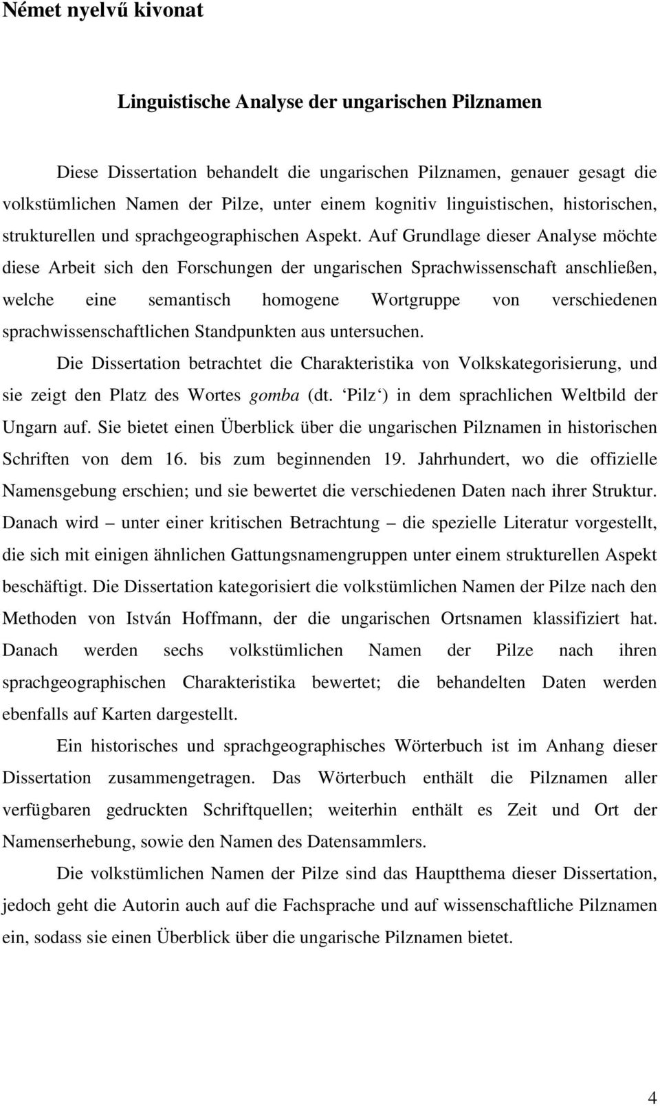 Auf Grundlage dieser Analyse möchte diese Arbeit sich den Forschungen der ungarischen Sprachwissenschaft anschließen, welche eine semantisch homogene Wortgruppe von verschiedenen