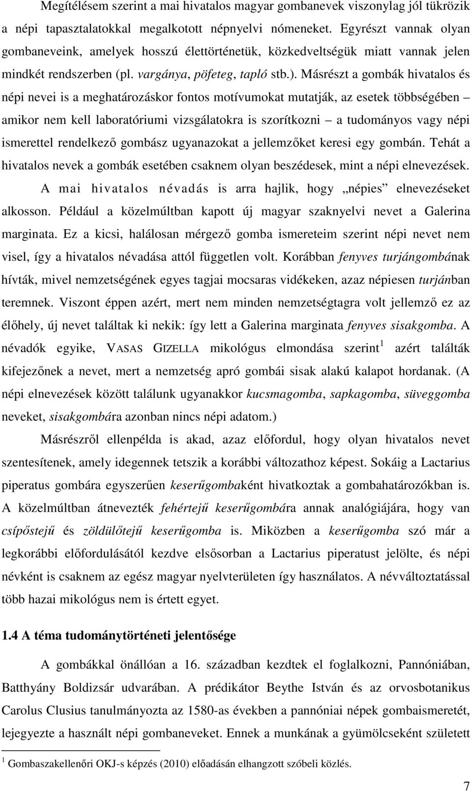 Másrészt a gombák hivatalos és népi nevei is a meghatározáskor fontos motívumokat mutatják, az esetek többségében amikor nem kell laboratóriumi vizsgálatokra is szorítkozni a tudományos vagy népi