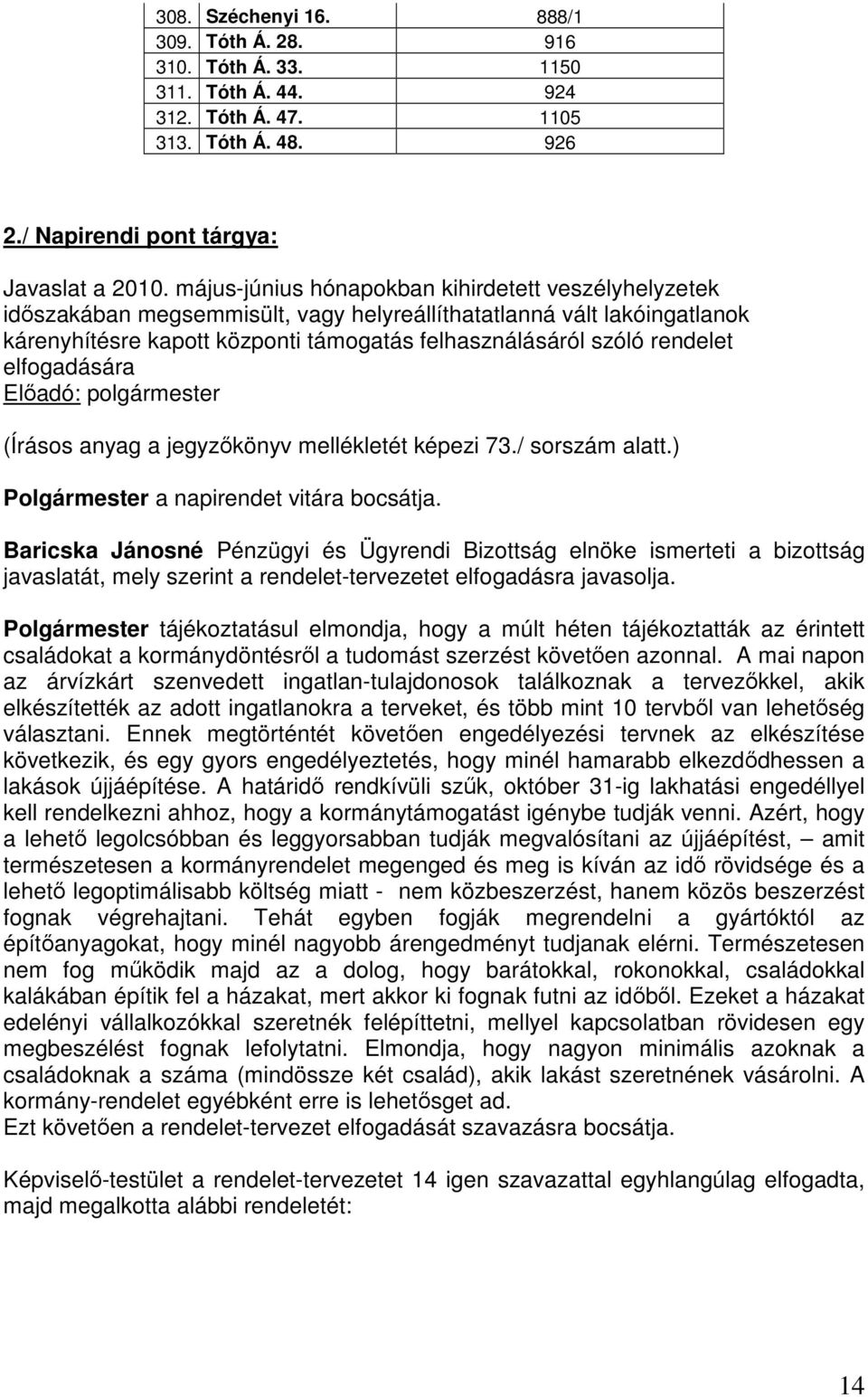 elfogadására Elıadó: polgármester (Írásos anyag a jegyzıkönyv mellékletét képezi 73./ sorszám alatt.) Polgármester a napirendet vitára bocsátja.