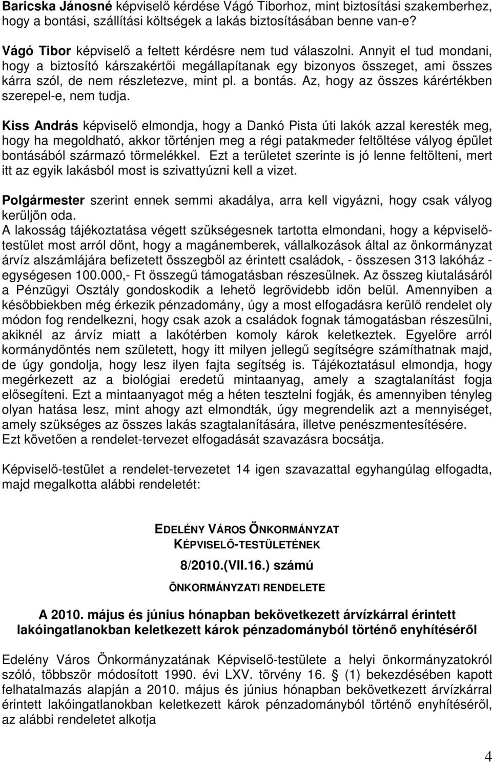 Annyit el tud mondani, hogy a biztosító kárszakértıi megállapítanak egy bizonyos összeget, ami összes kárra szól, de nem részletezve, mint pl. a bontás.