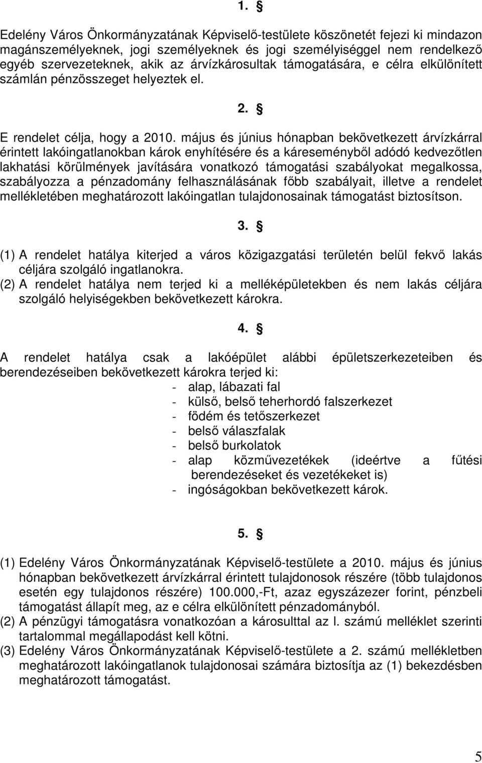 május és június hónapban bekövetkezett árvízkárral érintett lakóingatlanokban károk enyhítésére és a káreseménybıl adódó kedvezıtlen lakhatási körülmények javítására vonatkozó támogatási szabályokat