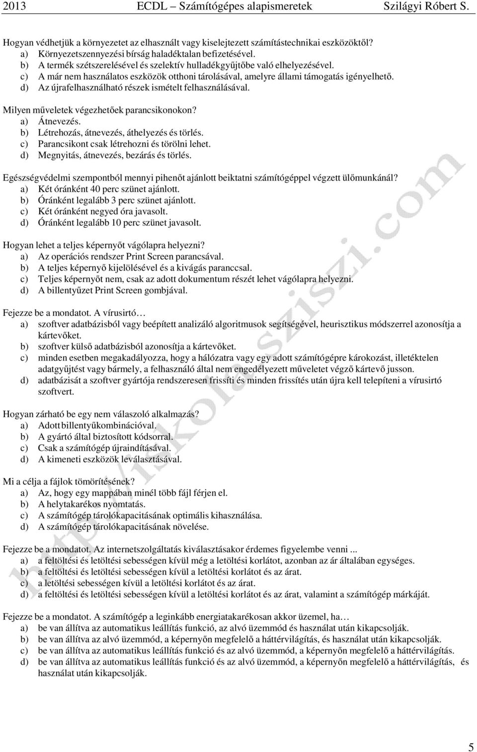 d) Az újrafelhasználható részek ismételt felhasználásával. Milyen műveletek végezhetőek parancsikonokon? a) Átnevezés. b) Létrehozás, átnevezés, áthelyezés és törlés.