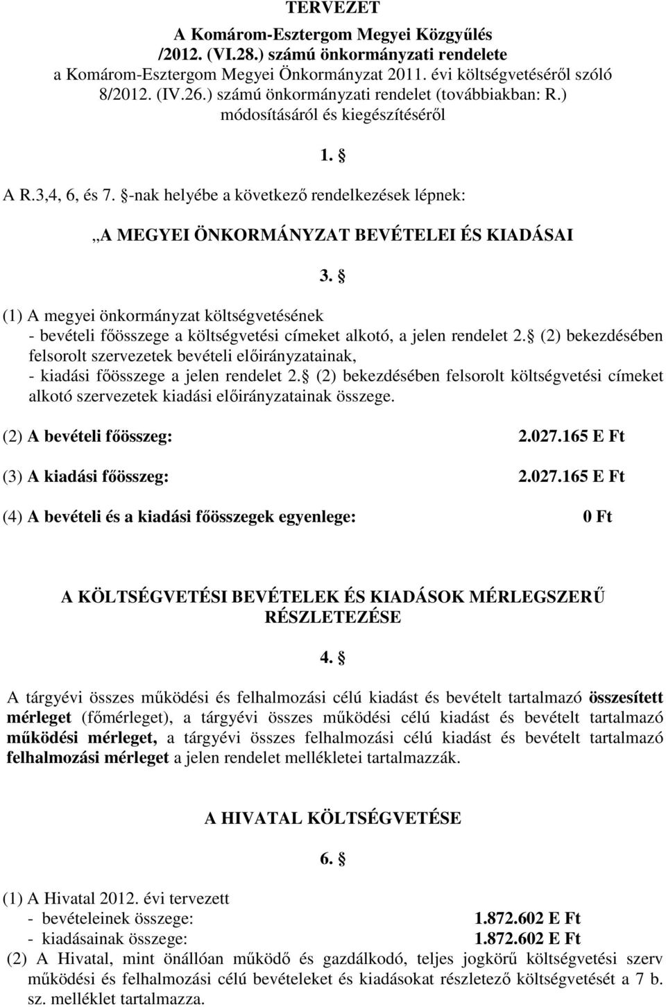 (1) A megyei önkormányzat költségvetésének - bevételi főösszege a költségvetési címeket alkotó, a jelen rendelet 2.