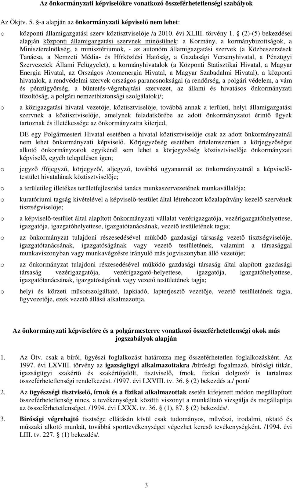 (2)-(5) bekezdései alapján közpnti államigazgatási szervnek minősülnek: a Krmány, a krmánybizttságk, a Miniszterelnökség, a minisztériumk, - az autnóm államigazgatási szervek (a Közbeszerzések