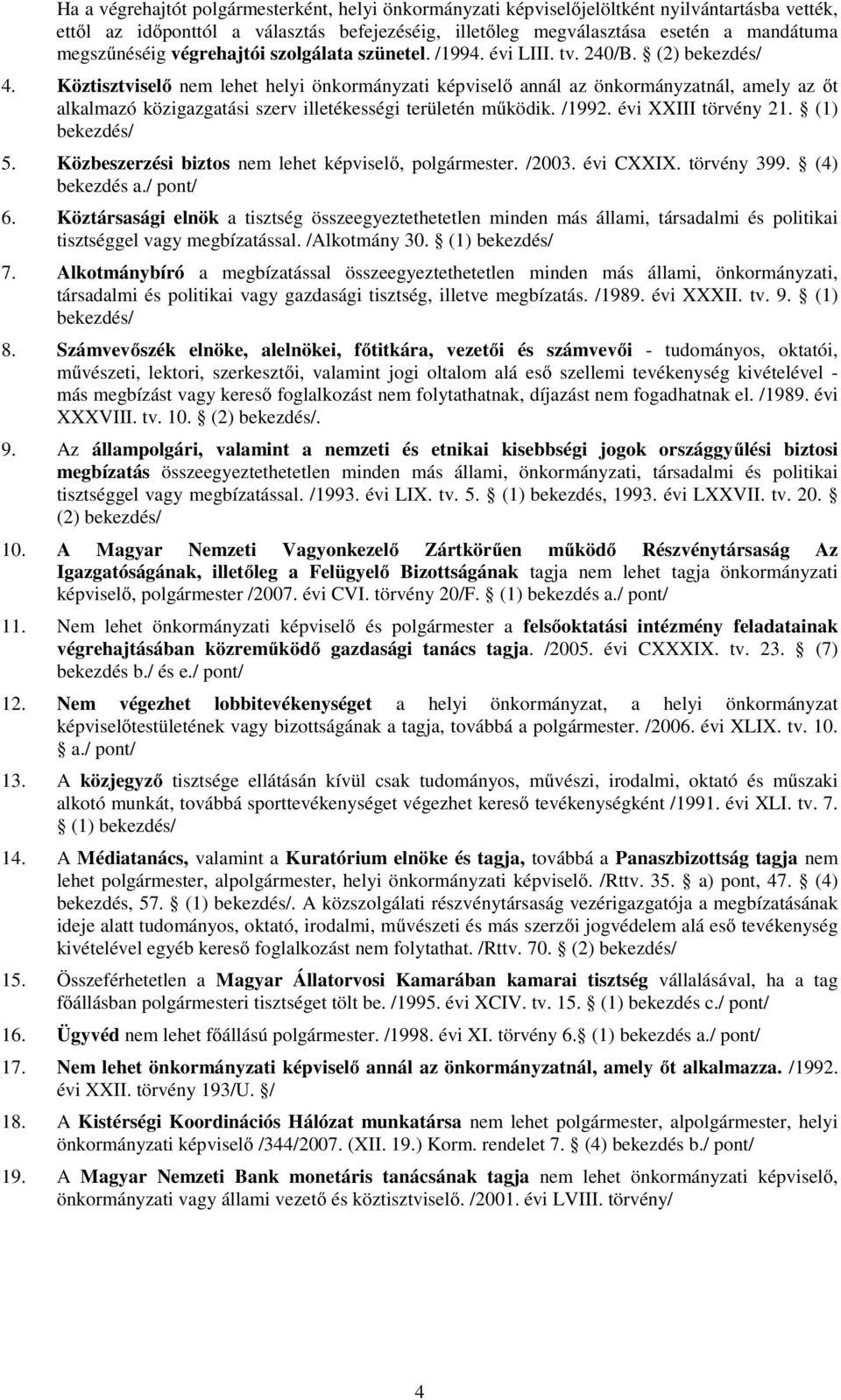 Köztisztviselő nem lehet helyi önkrmányzati képviselő annál az önkrmányzatnál, amely az őt alkalmazó közigazgatási szerv illetékességi területén működik. /1992. évi XXIII törvény 21. (1) bekezdés/ 5.