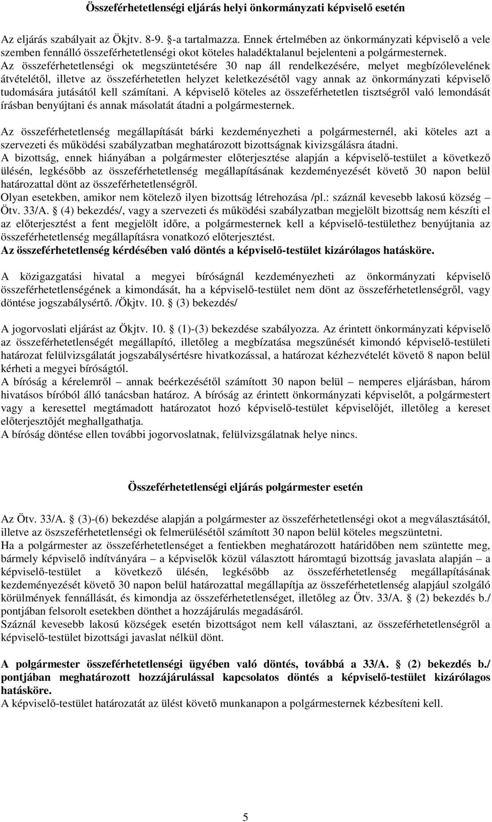 Az összeférhetetlenségi k megszüntetésére 30 nap áll rendelkezésére, melyet megbízólevelének átvételétől, illetve az összeférhetetlen helyzet keletkezésétől vagy annak az önkrmányzati képviselő